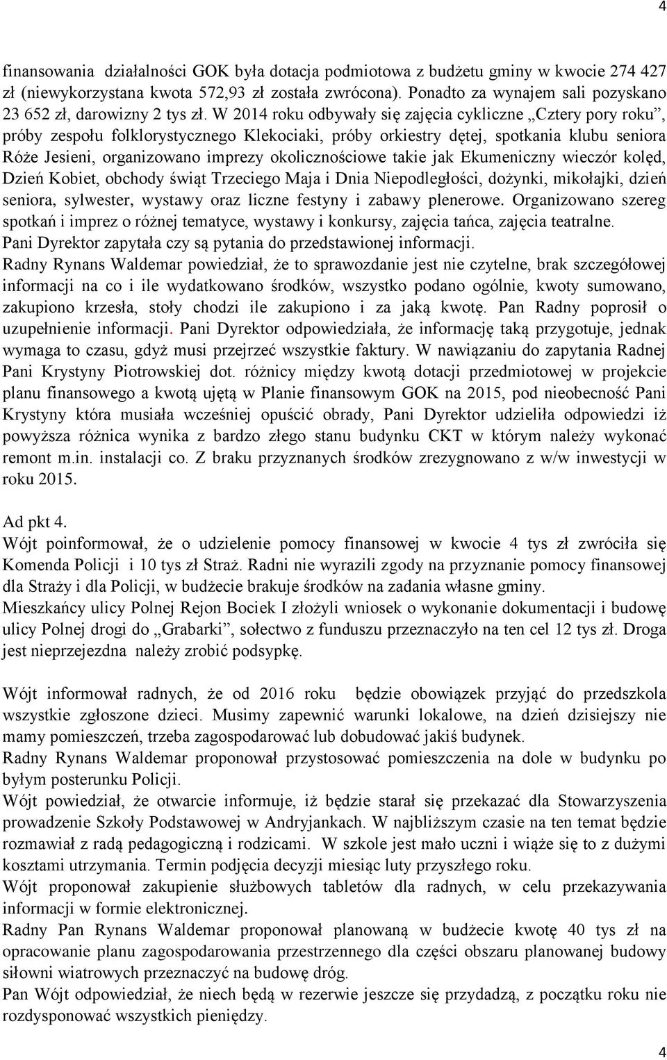 W 2014 roku odbywały się zajęcia cykliczne Cztery pory roku, próby zespołu folklorystycznego Klekociaki, próby orkiestry dętej, spotkania klubu seniora Róże Jesieni, organizowano imprezy