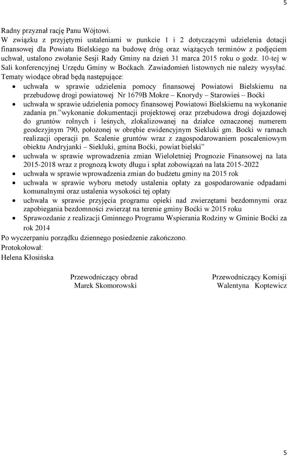 Rady Gminy na dzień 31 marca 2015 roku o godz. 10-tej w Sali konferencyjnej Urzędu Gminy w Boćkach. Zawiadomień listownych nie należy wysyłać.
