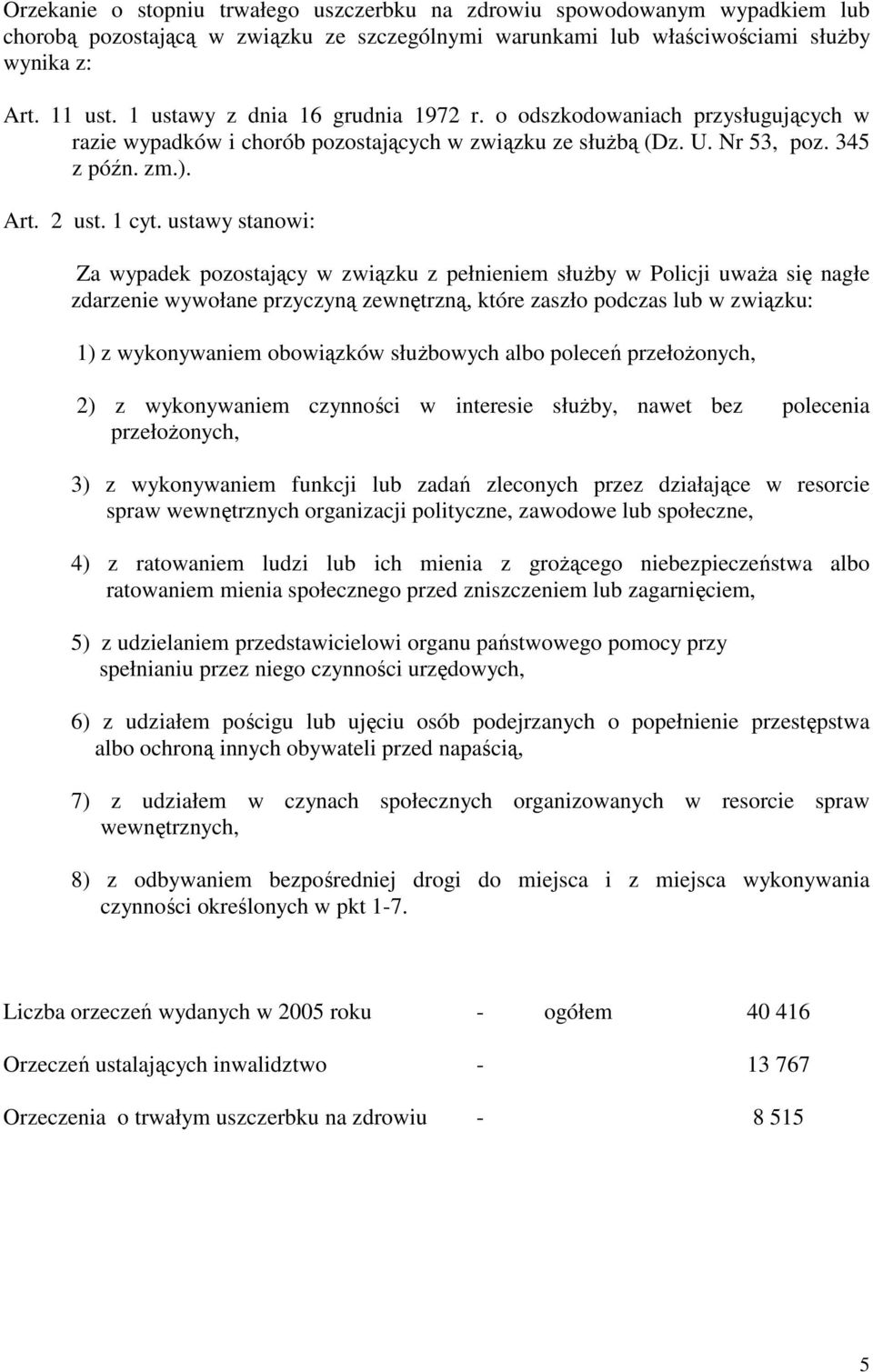 ustawy stanowi: Za wypadek pozostający w związku z pełnieniem słuŝby w Policji uwaŝa się nagłe zdarzenie wywołane przyczyną zewnętrzną, które zaszło podczas lub w związku: 1) z wykonywaniem