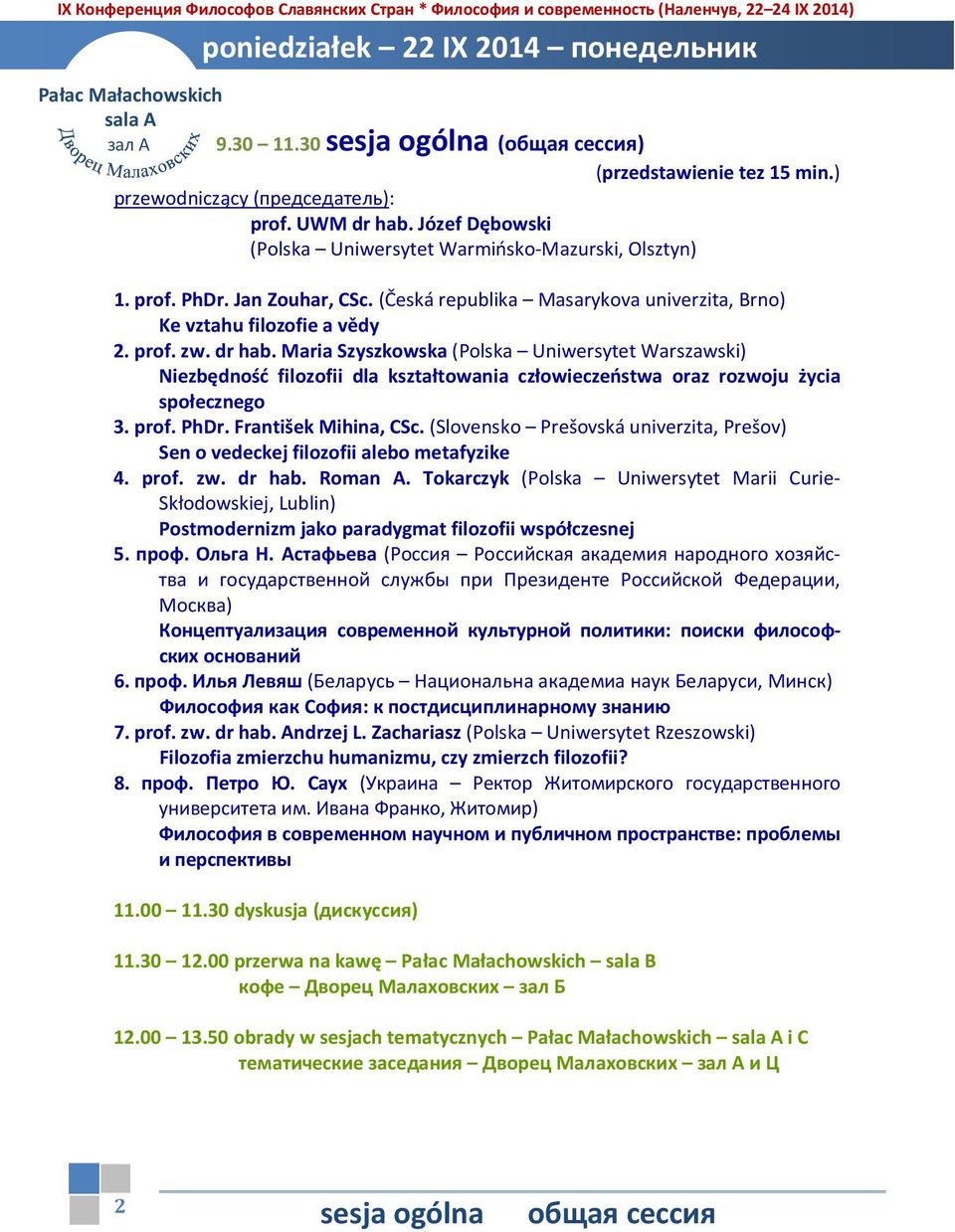 dr hab. Maria Szyszkowska (Polska Uniwersytet Warszawski) Niezbędność filozofii dla kształtowania człowieczeństwa oraz rozwoju życia społecznego 3. prof. PhDr. František Mihina, CSc.
