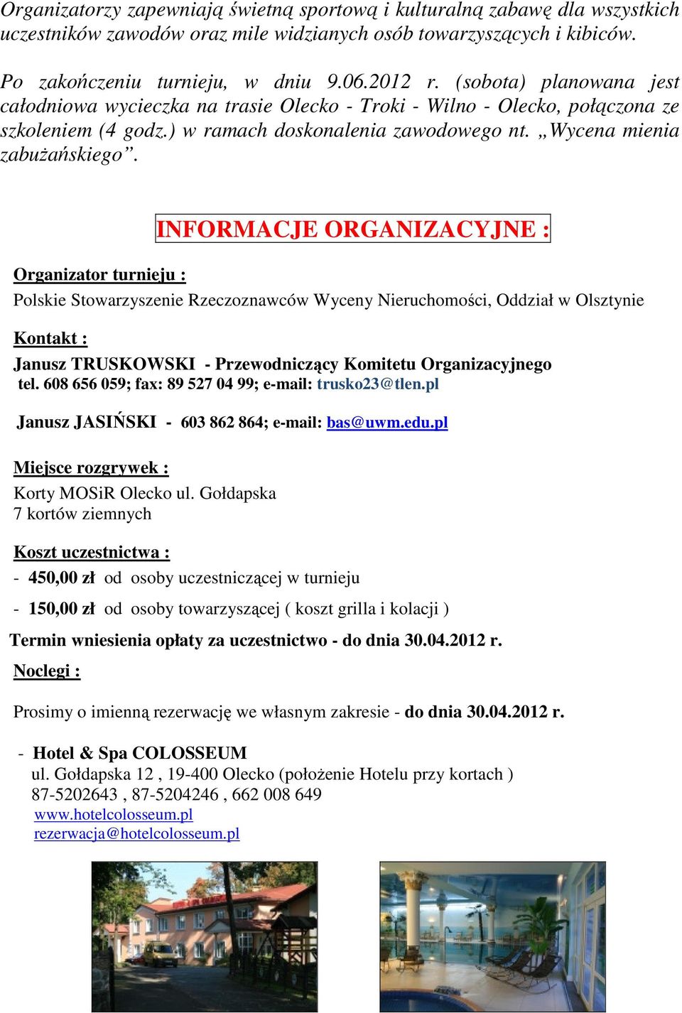 INFORMACJE ORGANIZACYJNE : Organizator turnieju : Polskie Stowarzyszenie Rzeczoznawców Wyceny Nieruchomości, Oddział w Olsztynie Kontakt : Janusz TRUSKOWSKI - Przewodniczący Komitetu Organizacyjnego