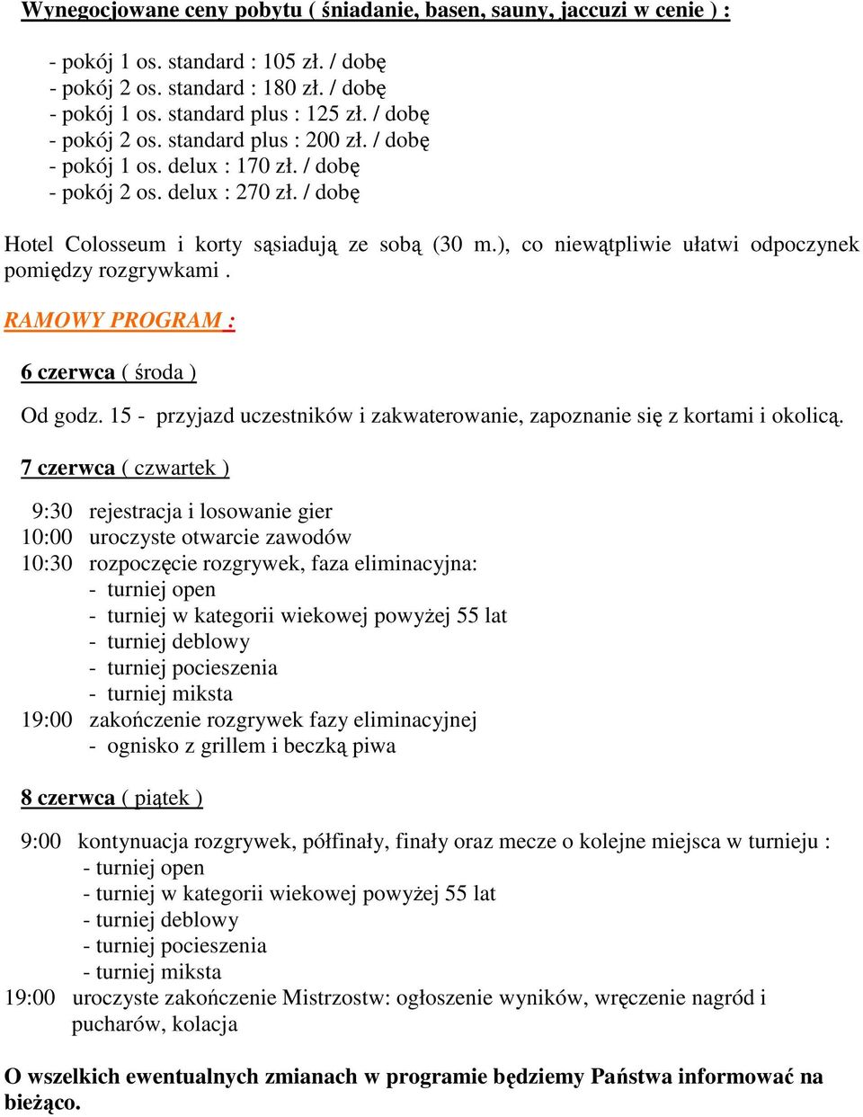 ), co niewątpliwie ułatwi odpoczynek pomiędzy rozgrywkami. RAMOWY PROGRAM : 6 czerwca ( środa ) Od godz. 15 - przyjazd uczestników i zakwaterowanie, zapoznanie się z kortami i okolicą.