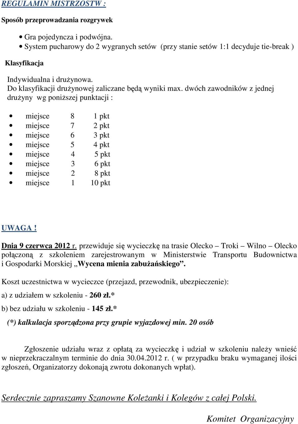 dwóch zawodników z jednej drużyny wg poniższej punktacji : miejsce 8 1 pkt miejsce 7 2 pkt miejsce 6 3 pkt miejsce 5 4 pkt miejsce 4 5 pkt miejsce 3 6 pkt miejsce 2 8 pkt miejsce 1 10 pkt UWAGA!