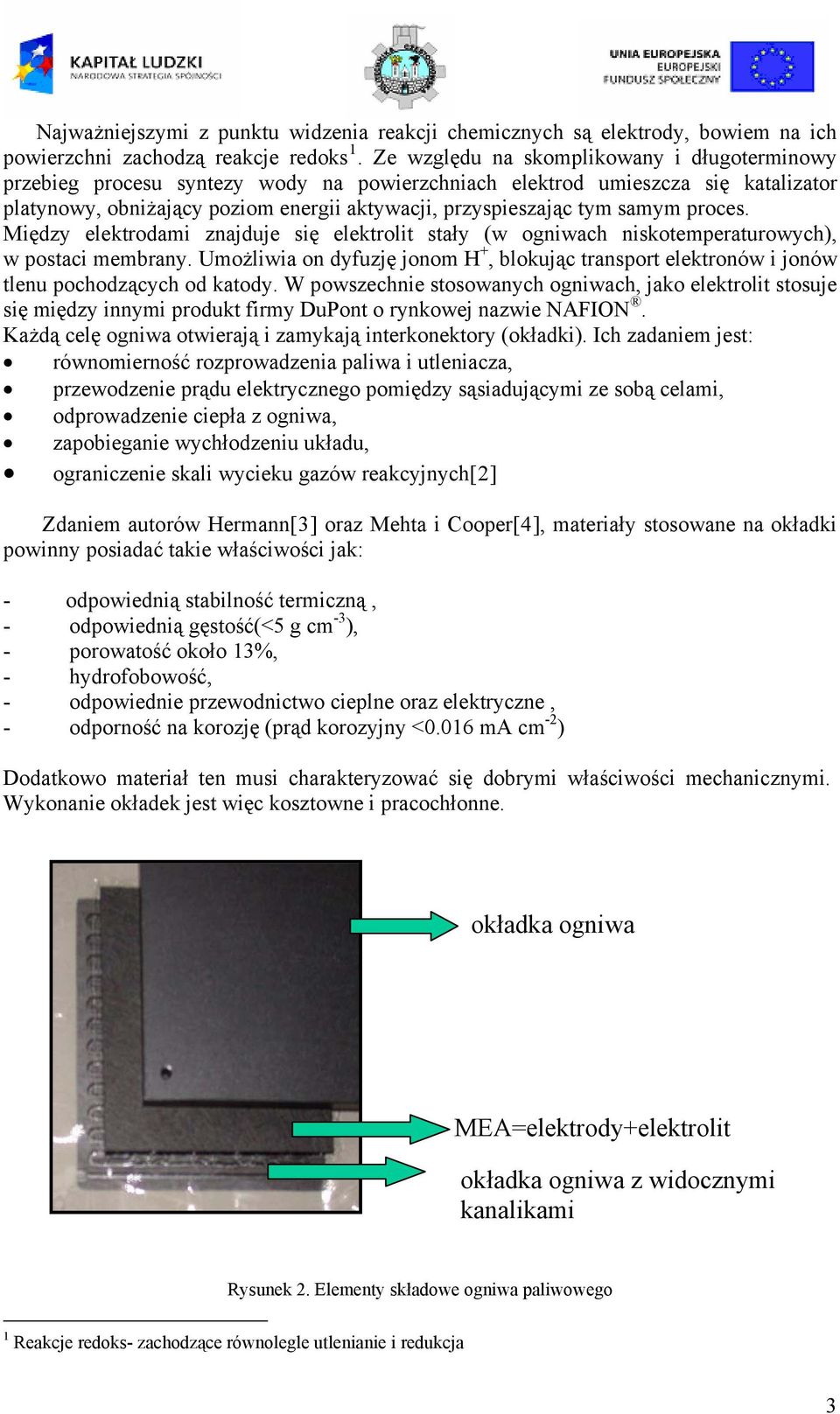 samym proces. Między elektrodami znajduje się elektrolit stały (w ogniwach niskotemperaturowych), w postaci membrany.