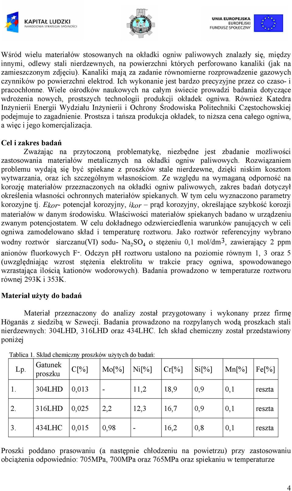 Wiele ośrodków naukowych na całym świecie prowadzi badania dotyczące wdrożenia nowych, prostszych technologii produkcji okładek ogniwa.