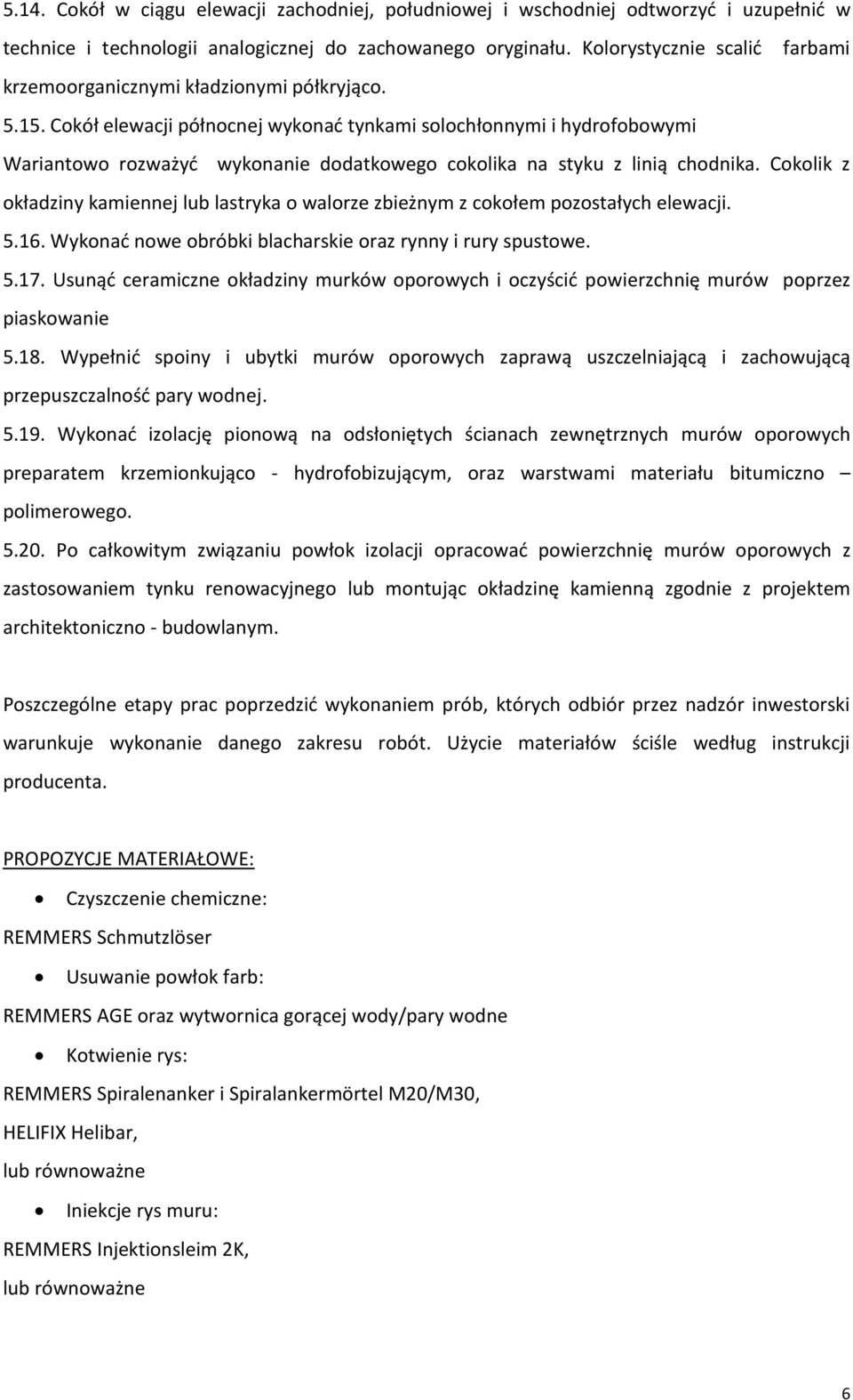 Cokół elewacji północnej wykonać tynkami solochłonnymi i hydrofobowymi Wariantowo rozważyć wykonanie dodatkowego cokolika na styku z linią chodnika.