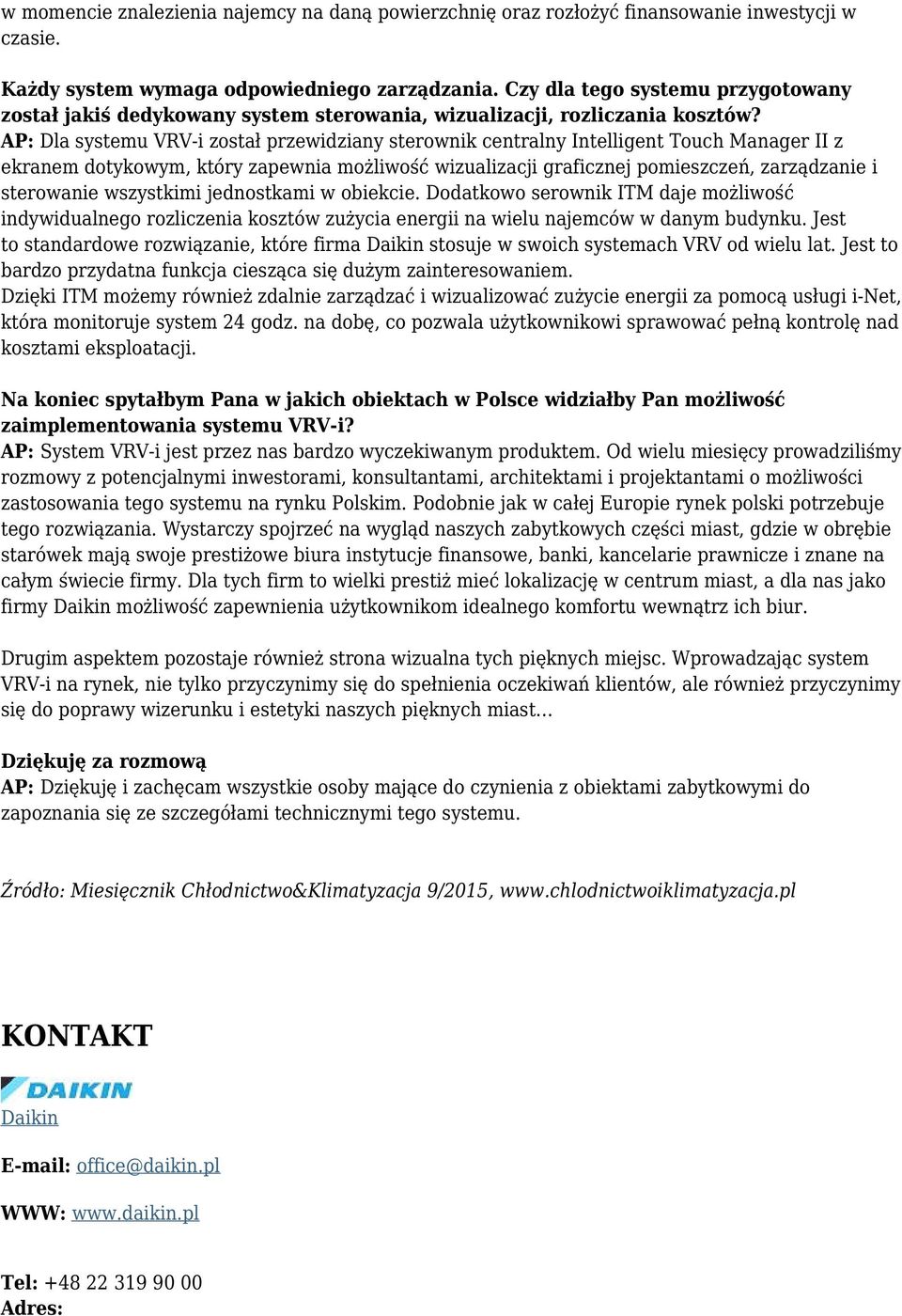 AP: Dla systemu VRV-i został przewidziany sterownik centralny Intelligent Touch Manager II z ekranem dotykowym, który zapewnia możliwość wizualizacji graficznej pomieszczeń, zarządzanie i sterowanie