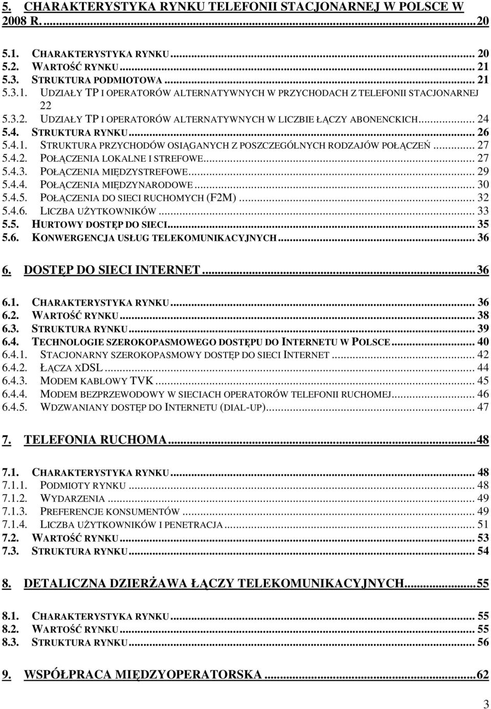 .. 27 5.4.3. POŁĄCZENIA MIĘDZYSTREFOWE... 29 5.4.4. POŁĄCZENIA MIĘDZYNARODOWE... 30 5.4.5. POŁĄCZENIA DO SIECI RUCHOMYCH (F2M)... 32 5.4.6. LICZBA UśYTKOWNIKÓW... 33 5.5. HURTOWY DOSTĘP DO SIECI.