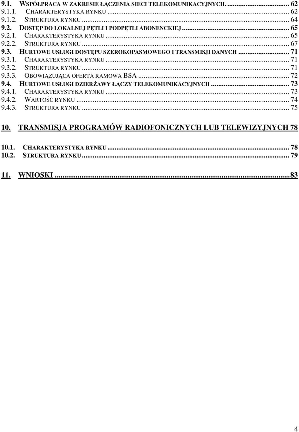 .. 72 9.4. HURTOWE USŁUGI DZIERśAWY ŁĄCZY TELEKOMUNIKACYJNYCH... 73 9.4.1. CHARAKTERYSTYKA RYNKU... 73 9.4.2. WARTOŚĆ RYNKU... 74 9.4.3. STRUKTURA RYNKU... 75 10.