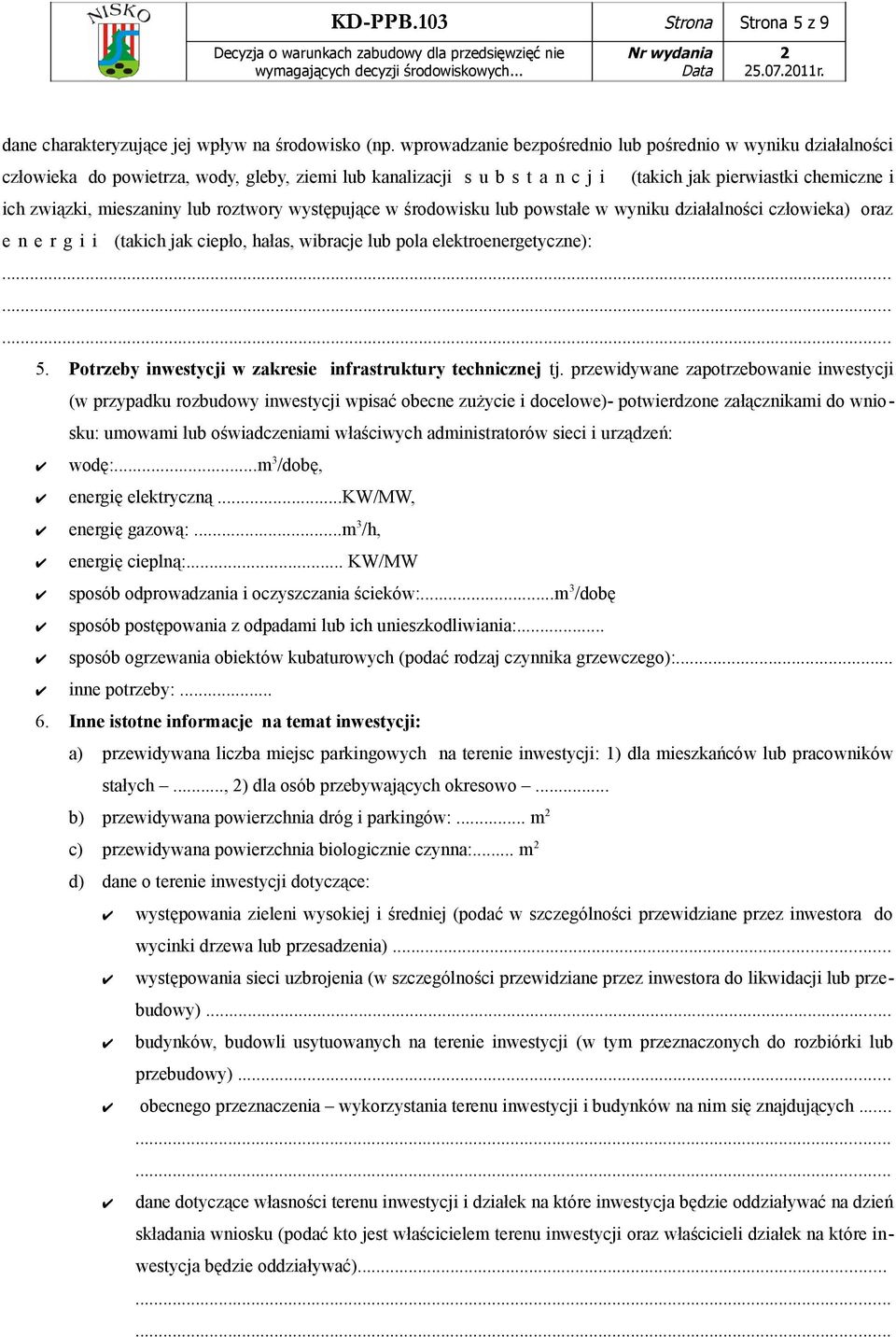 mieszaniny lub roztwory występujące w środowisku lub powstałe w wyniku działalności człowieka) oraz e n e r g i i (takich jak ciepło, hałas, wibracje lub pola elektroenergetyczne): 5.