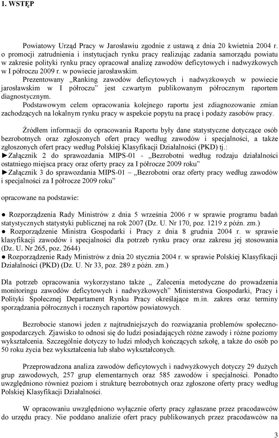 w powiecie jarosławskim. Prezentowany Ranking zawodów deficytowych i nadwyżkowych w powiecie jarosławskim w I półroczu jest czwartym publikowanym półrocznym raportem diagnostycznym.