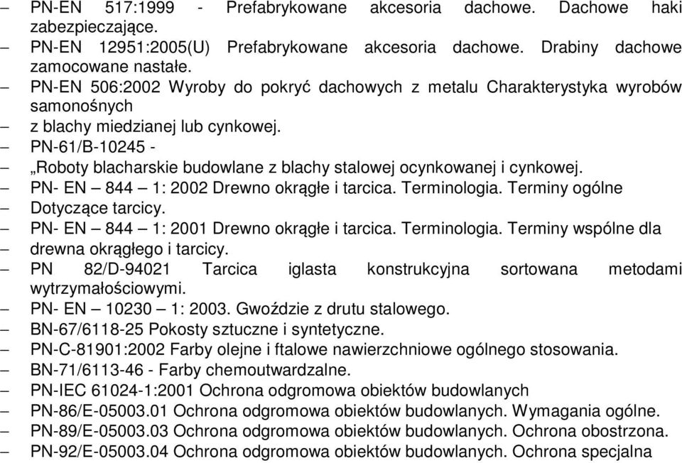 PN-61/B-10245 - Roboty blacharskie budowlane z blachy stalowej ocynkowanej i cynkowej. PN- EN 844 1: 2002 Drewno okrągłe i tarcica. Terminologia. Terminy ogólne Dotyczące tarcicy.