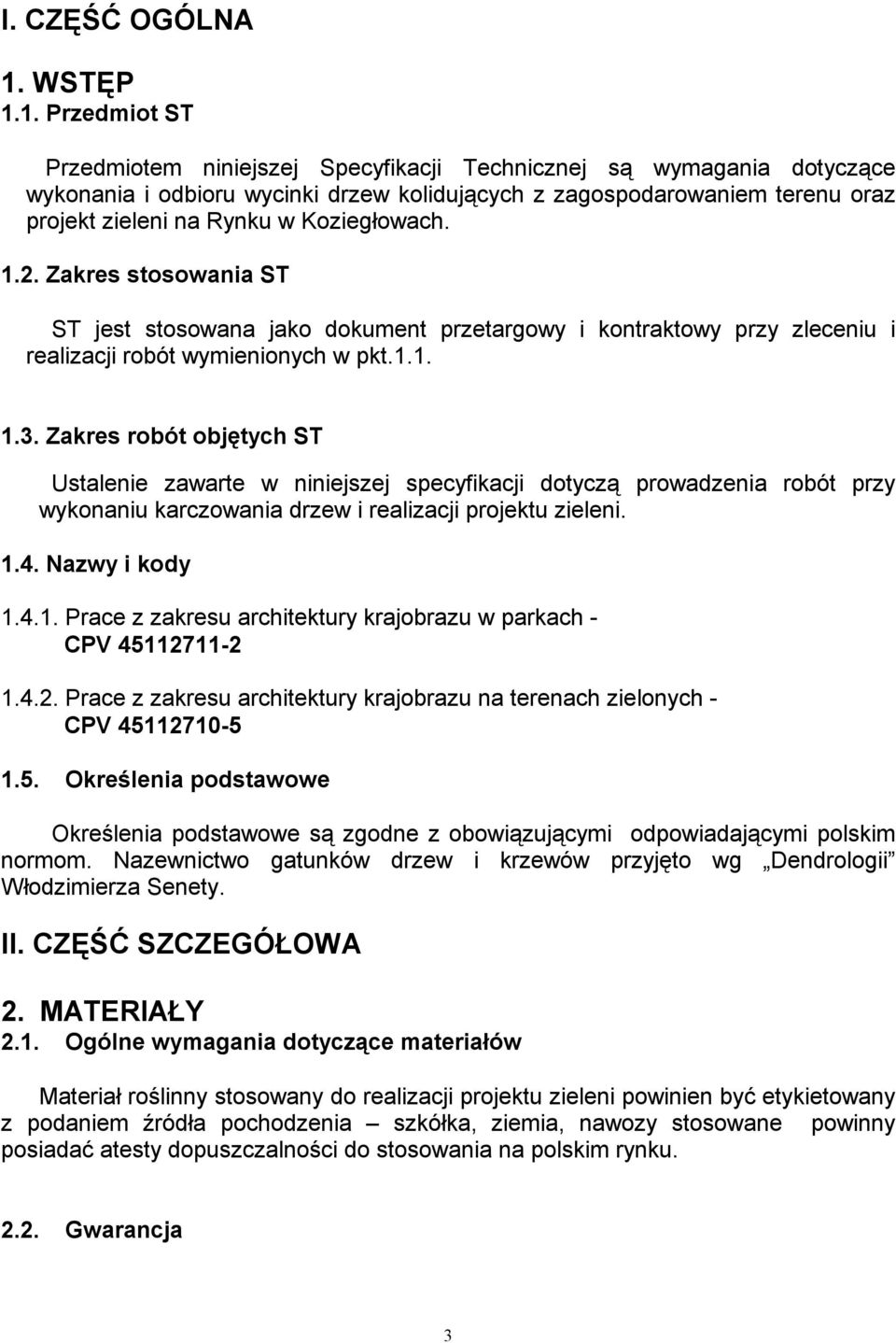 1. Przedmiot ST Przedmiotem niniejszej Specyfikacji Technicznej są wymagania dotyczące wykonania i odbioru wycinki drzew kolidujących z zagospodarowaniem terenu oraz projekt zieleni na Rynku w