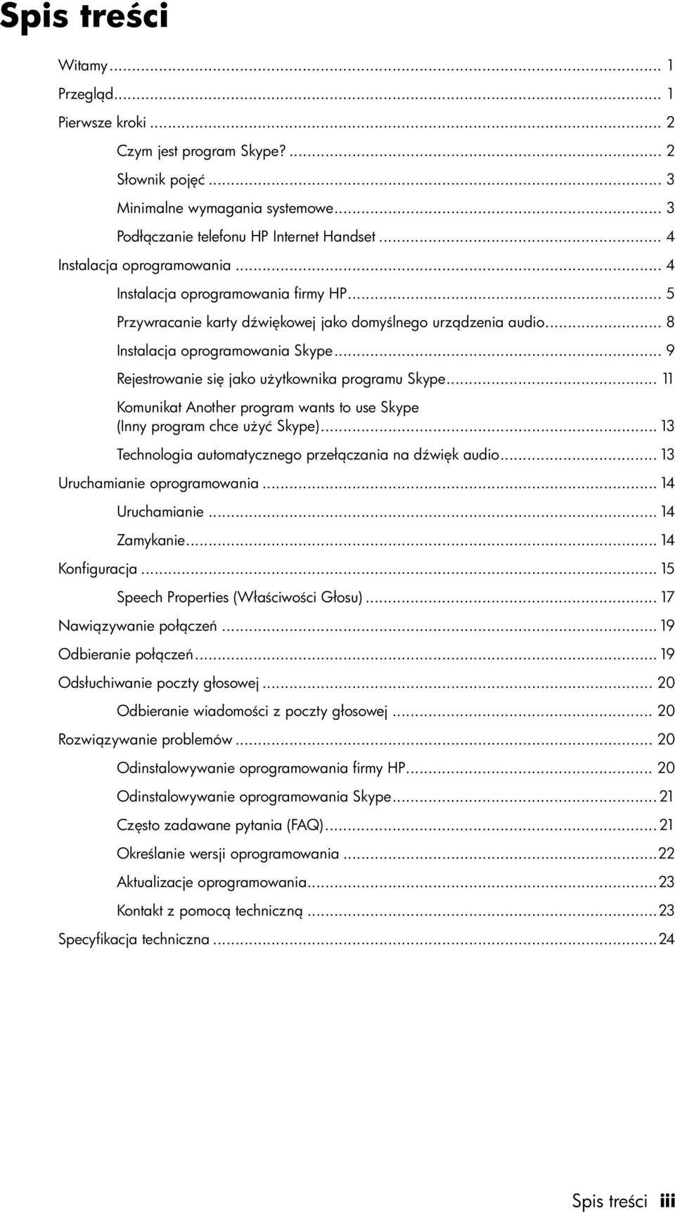.. 9 Rejestrowanie się jako użytkownika programu Skype... 11 Komunikat Another program wants to use Skype (Inny program chce użyć Skype)... 13 Technologia automatycznego przełączania na dźwięk audio.