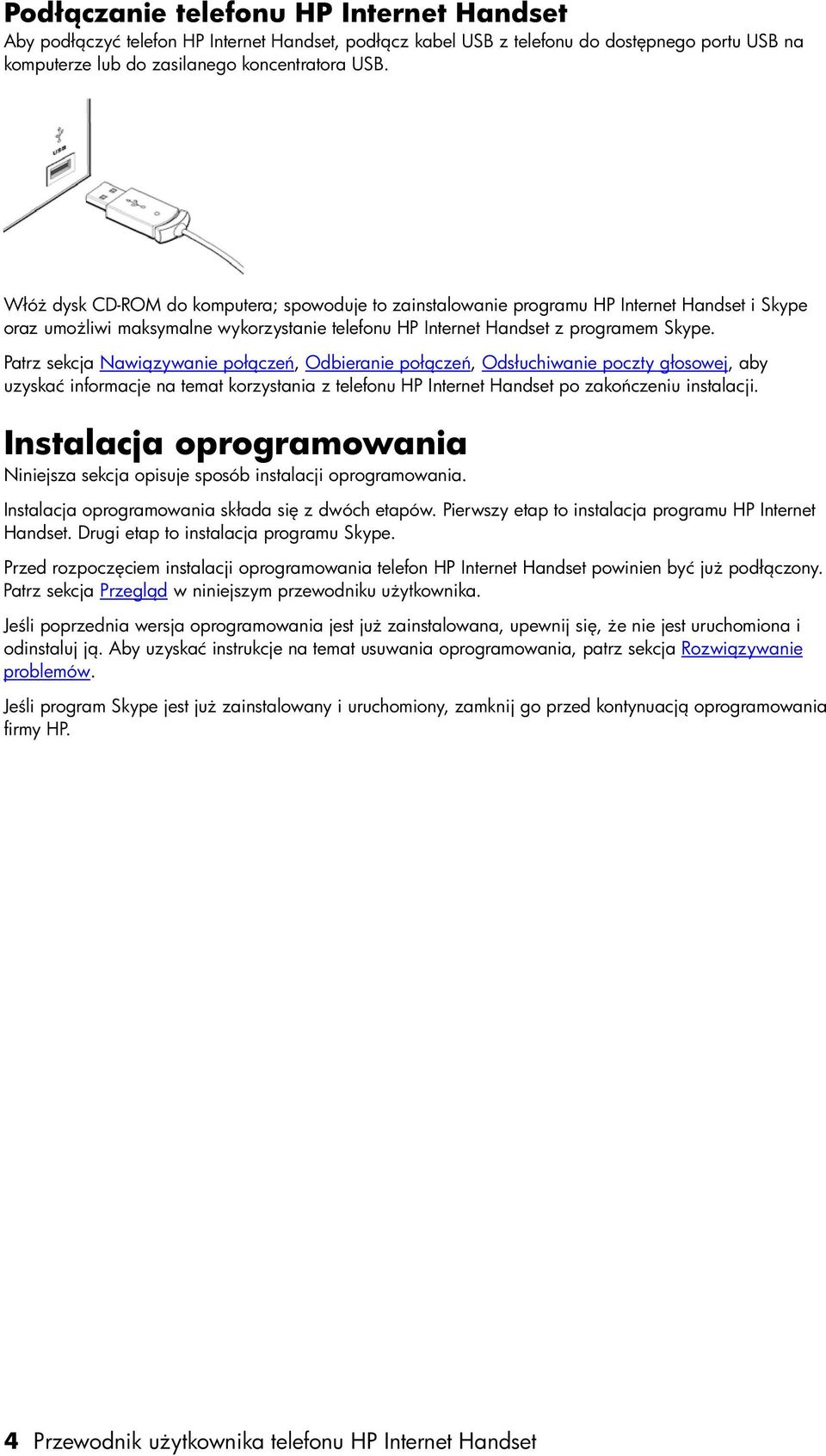 Patrz sekcja Nawiązywanie połączeń, Odbieranie połączeń, Odsłuchiwanie poczty głosowej, aby uzyskać informacje na temat korzystania z telefonu HP Internet Handset po zakończeniu instalacji.