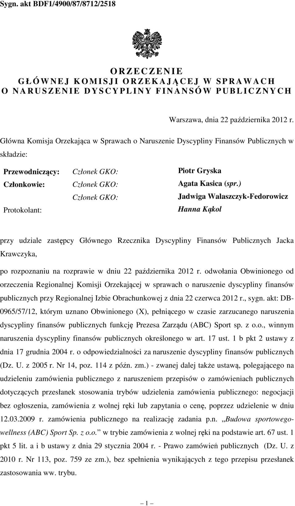 ) Członek GKO: Jadwiga Walaszczyk-Fedorowicz Protokolant: Hanna Kąkol przy udziale zastępcy Głównego Rzecznika Dyscypliny Finansów Publicznych Jacka Krawczyka, po rozpoznaniu na rozprawie w dniu 22