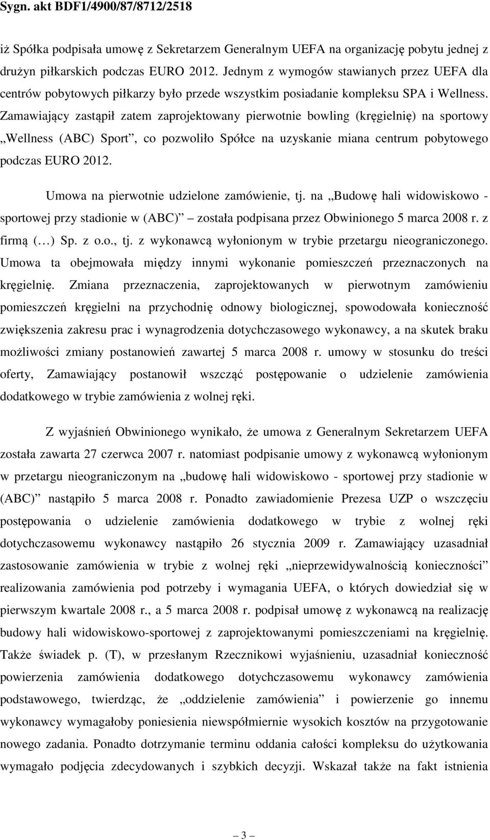 Zamawiający zastąpił zatem zaprojektowany pierwotnie bowling (kręgielnię) na sportowy Wellness (ABC) Sport, co pozwoliło Spółce na uzyskanie miana centrum pobytowego podczas EURO 2012.