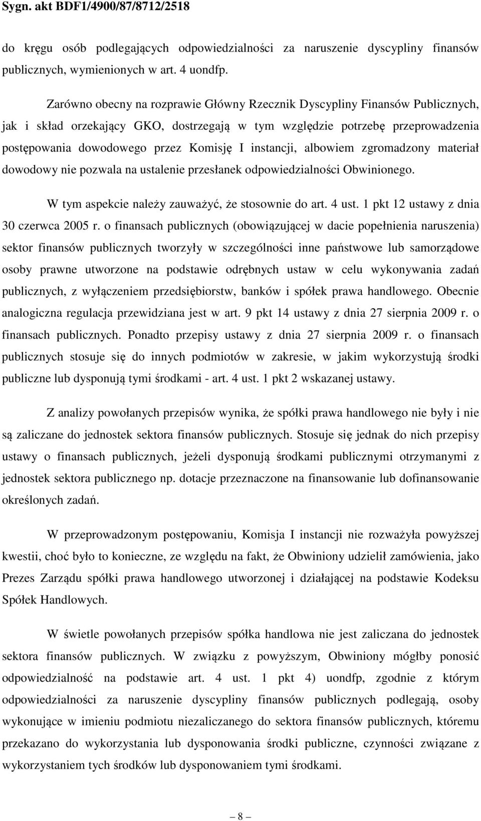 instancji, albowiem zgromadzony materiał dowodowy nie pozwala na ustalenie przesłanek odpowiedzialności Obwinionego. W tym aspekcie należy zauważyć, że stosownie do art. 4 ust.