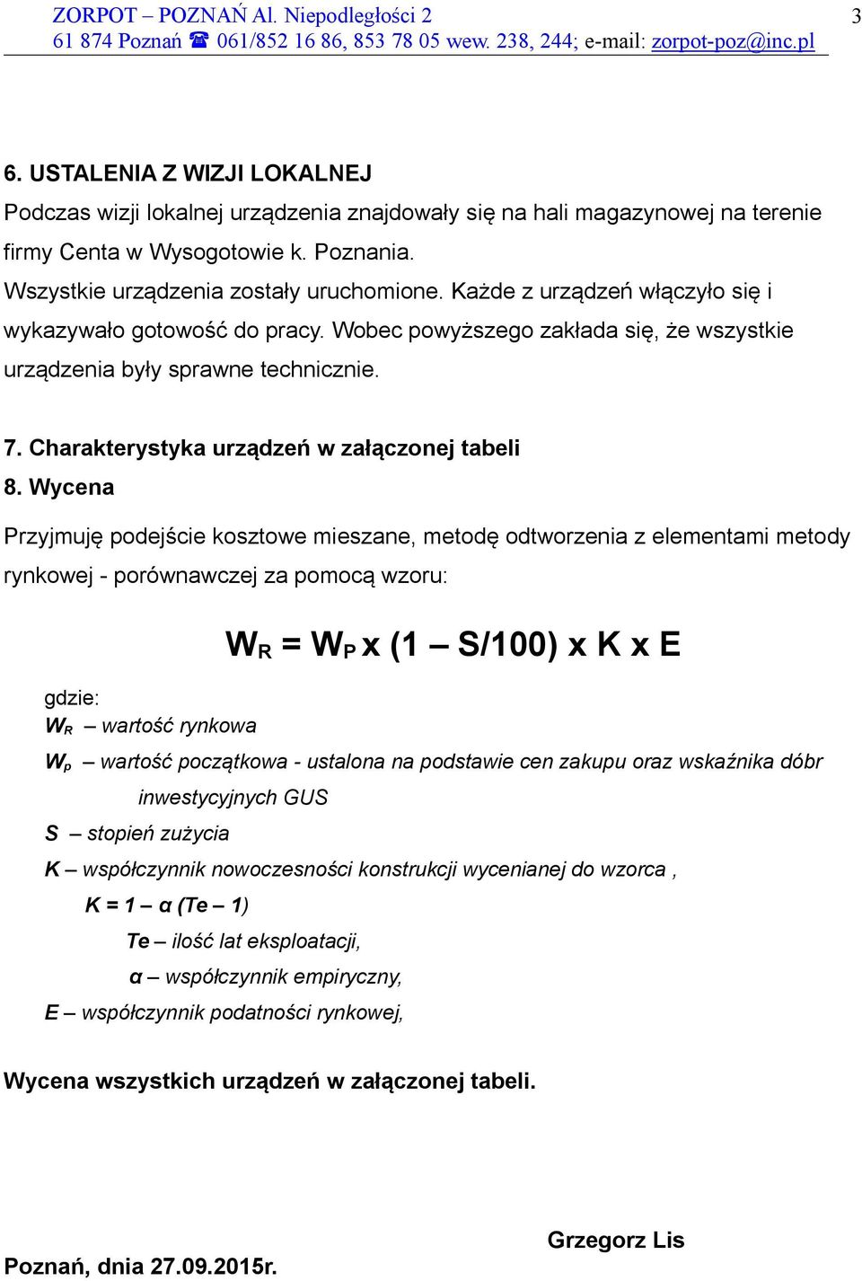 Każde z urządzeń włączyło się i wykazywało gotowość do pracy. Wobec powyższego zakłada się, że wszystkie urządzenia były sprawne technicznie. 7. Charakterystyka urządzeń w załączonej tabeli 8.