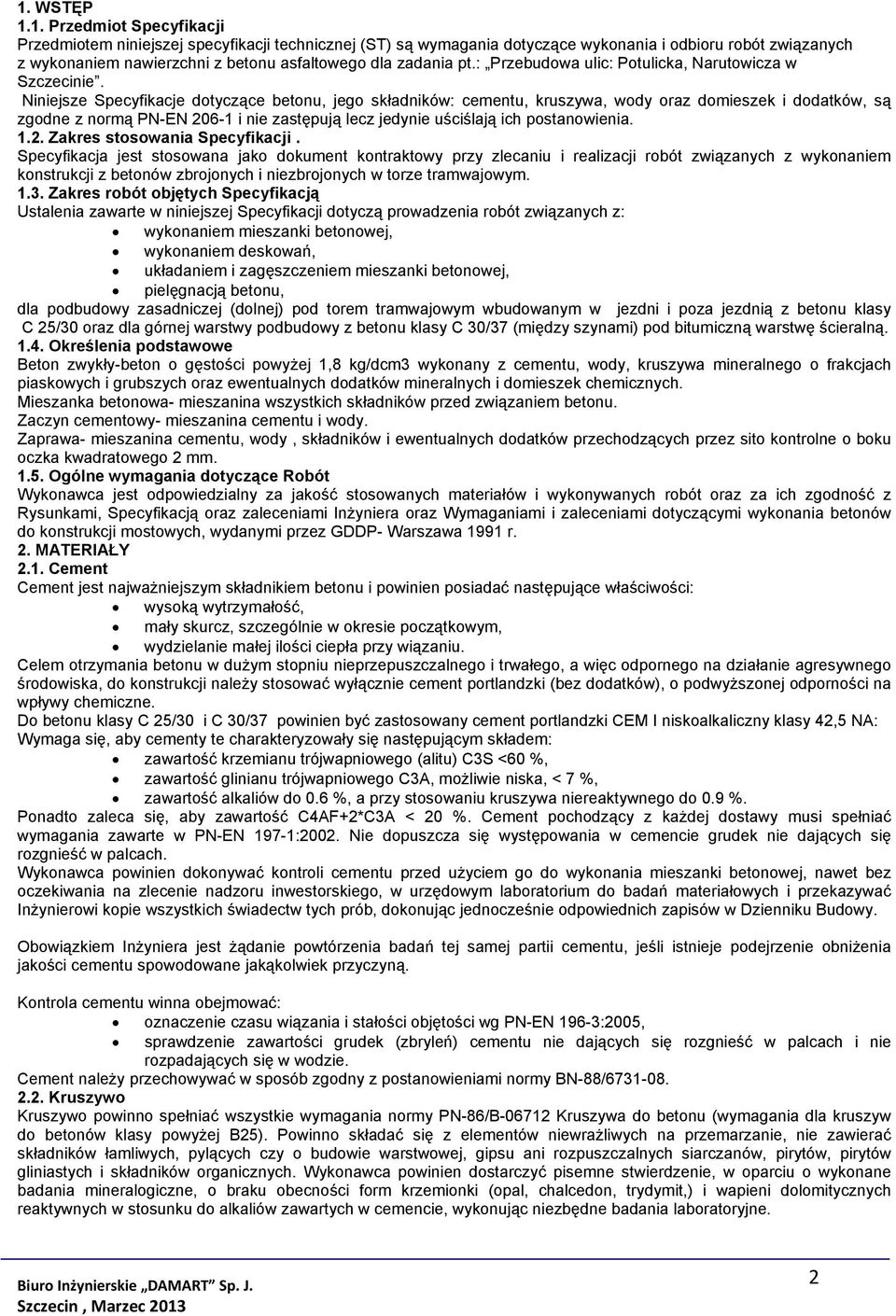 Niniejsze Specyfikacje dotyczące betonu, jego składników: cementu, kruszywa, wody oraz domieszek i dodatków, są zgodne z normą PN-EN 206-1 i nie zastępują lecz jedynie uściślają ich postanowienia. 1.