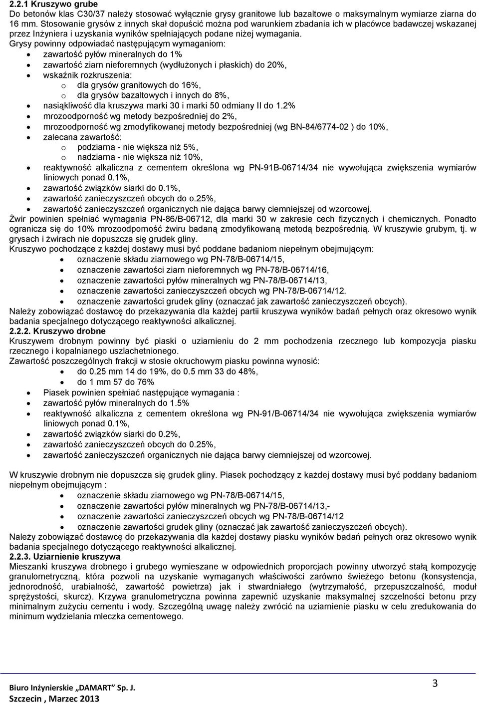 Grysy powinny odpowiadać następującym wymaganiom: zawartość pyłów mineralnych do 1% zawartość ziarn nieforemnych (wydłużonych i płaskich) do 20%, wskaźnik rozkruszenia: o dla grysów granitowych do