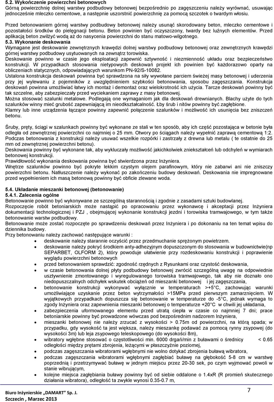 Przed betonowaniem górnej warstwy podbudowy betonowej należy usunąć skorodowany beton, mleczko cementowe i pozostałości środków do pielęgnacji betonu.