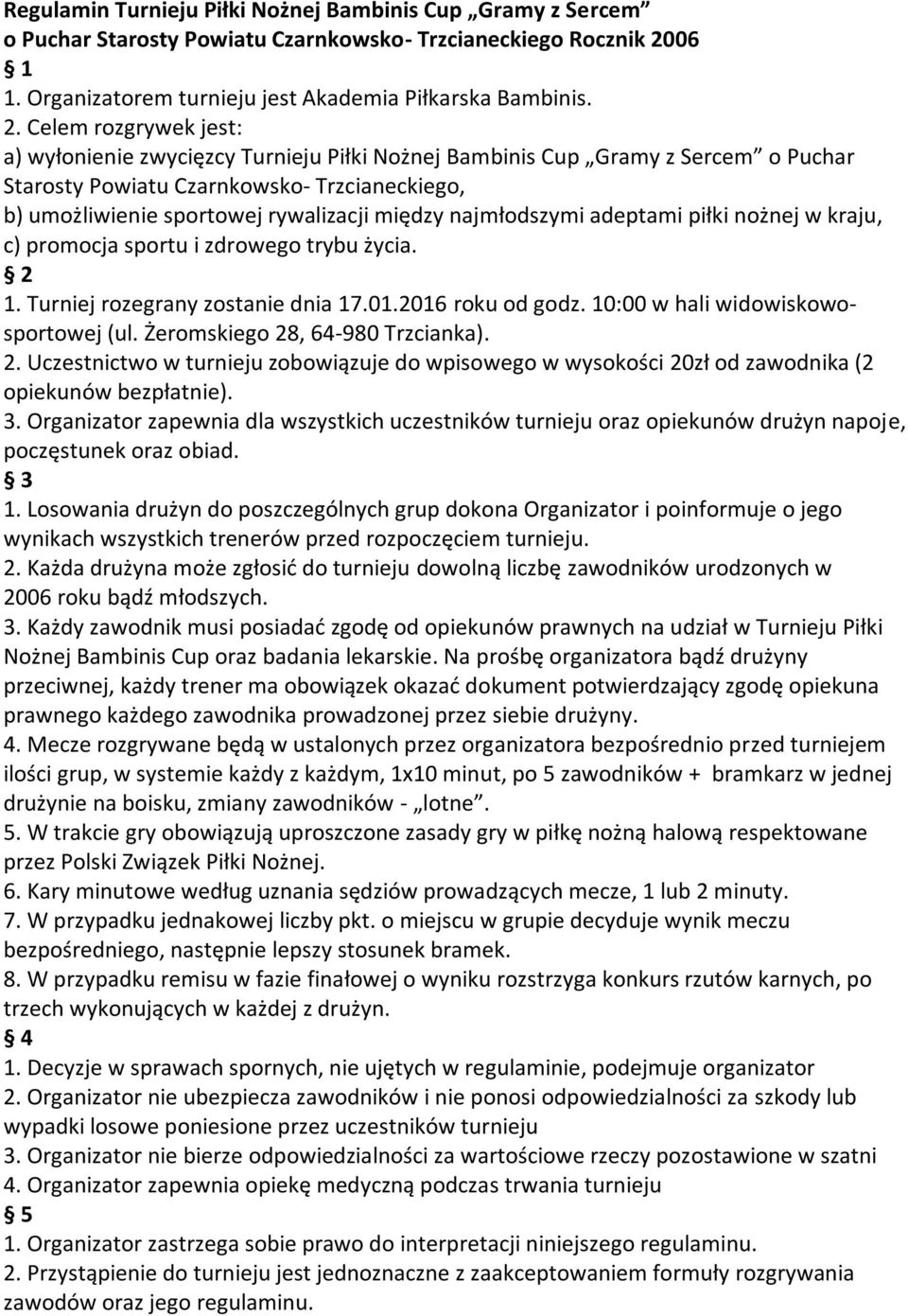 , 64-980 Trzcianka). 2. Każda drużyna może zgłosid do turnieju dowolną liczbę zawodników urodzonych w 2006 roku bądź młodszych.