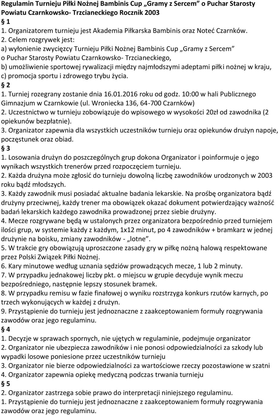 Wroniecka 136, 64-700 Czarnków) 2. Każda drużyna może zgłosid do turnieju dowolną liczbę zawodników urodzonych w 2003 roku bądź młodszych. 3. Każdy zawodnik musi posiadad aktualne badania lekarskie.