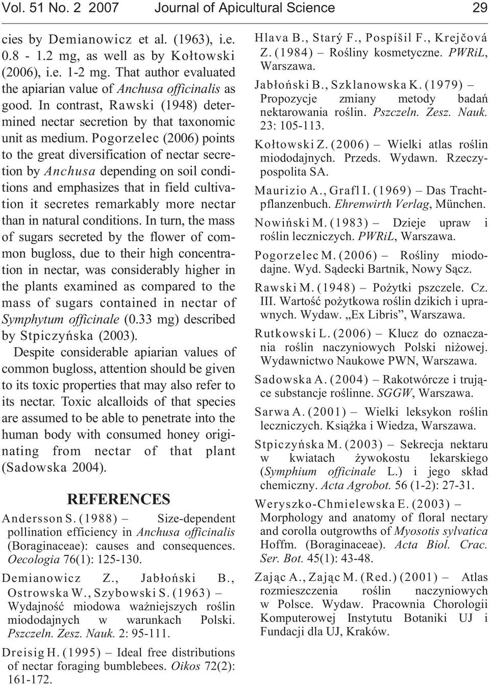 Pogorzelec (2006) points to the great diversification of nectar secretion by Anchusa depending on soil conditions and emphasizes that in field cultivation it secretes remarkably more nectar than in