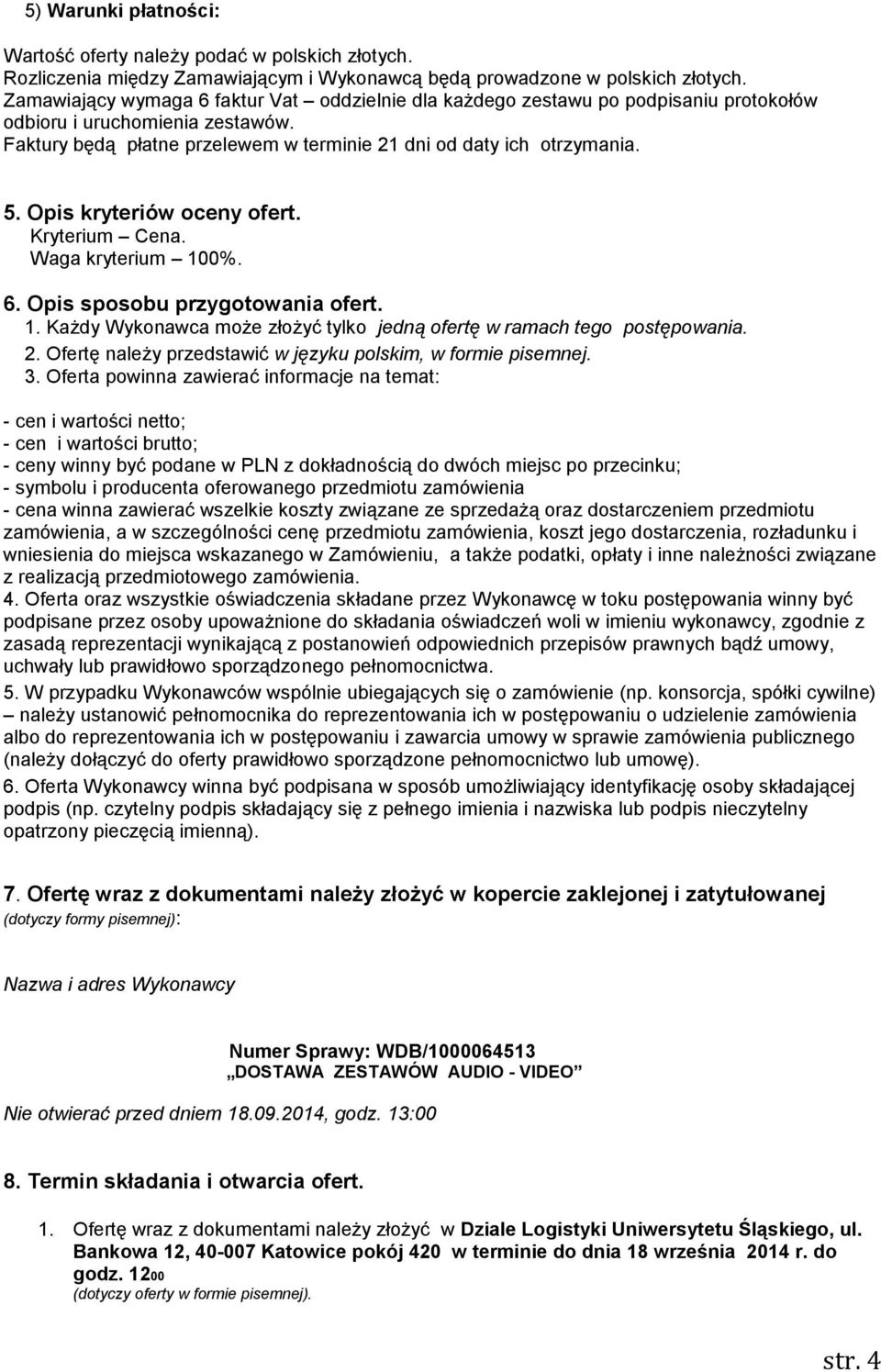 Opis kryteriów oceny ofert. Kryterium Cena. Waga kryterium 100%. 6. Opis sposobu przygotowania ofert. 1. Każdy Wykonawca może złożyć tylko jedną ofertę w ramach tego postępowania. 2.