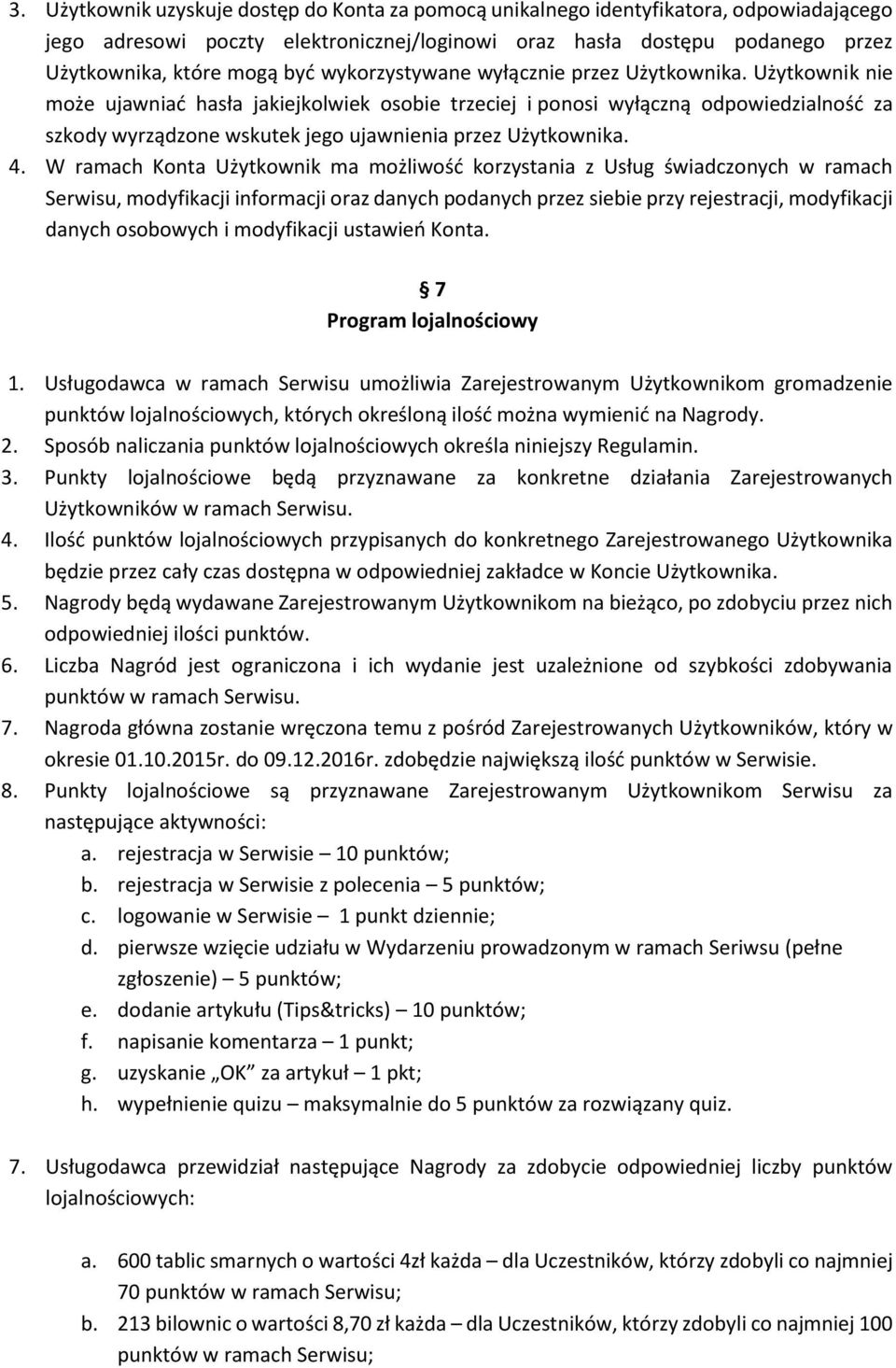 Użytkownik nie może ujawniać hasła jakiejkolwiek osobie trzeciej i ponosi wyłączną odpowiedzialność za szkody wyrządzone wskutek jego ujawnienia przez Użytkownika. 4.