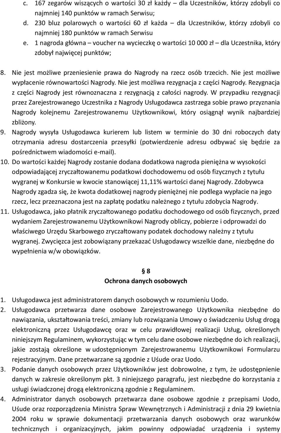 1 nagroda główna voucher na wycieczkę o wartości 10 000 zł dla Uczestnika, który zdobył najwięcej punktów; 8. Nie jest możliwe przeniesienie prawa do Nagrody na rzecz osób trzecich.