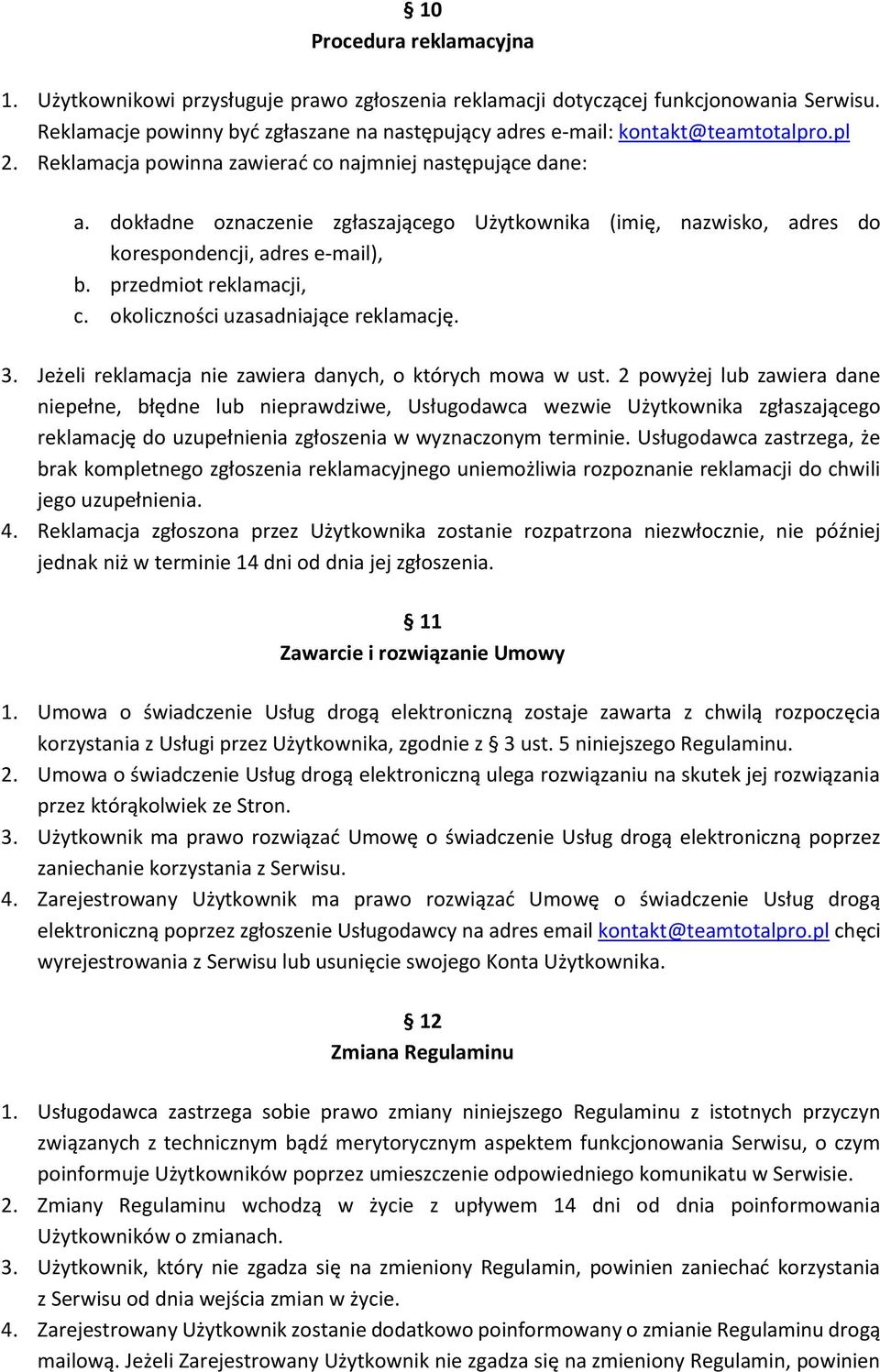 dokładne oznaczenie zgłaszającego Użytkownika (imię, nazwisko, adres do korespondencji, adres e-mail), b. przedmiot reklamacji, c. okoliczności uzasadniające reklamację. 3.