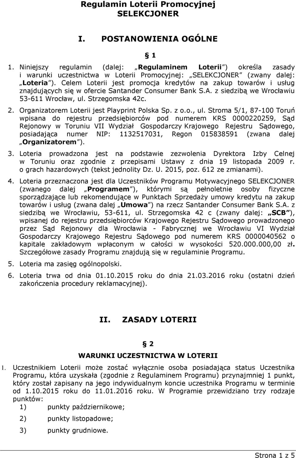 Celem Loterii jest promocja kredytów na zakup towarów i usług znajdujących się w ofercie Santander Consumer Bank S.A. z siedzibą we Wrocławiu 53-611 Wrocław, ul. Strzegomska 42c. 2.