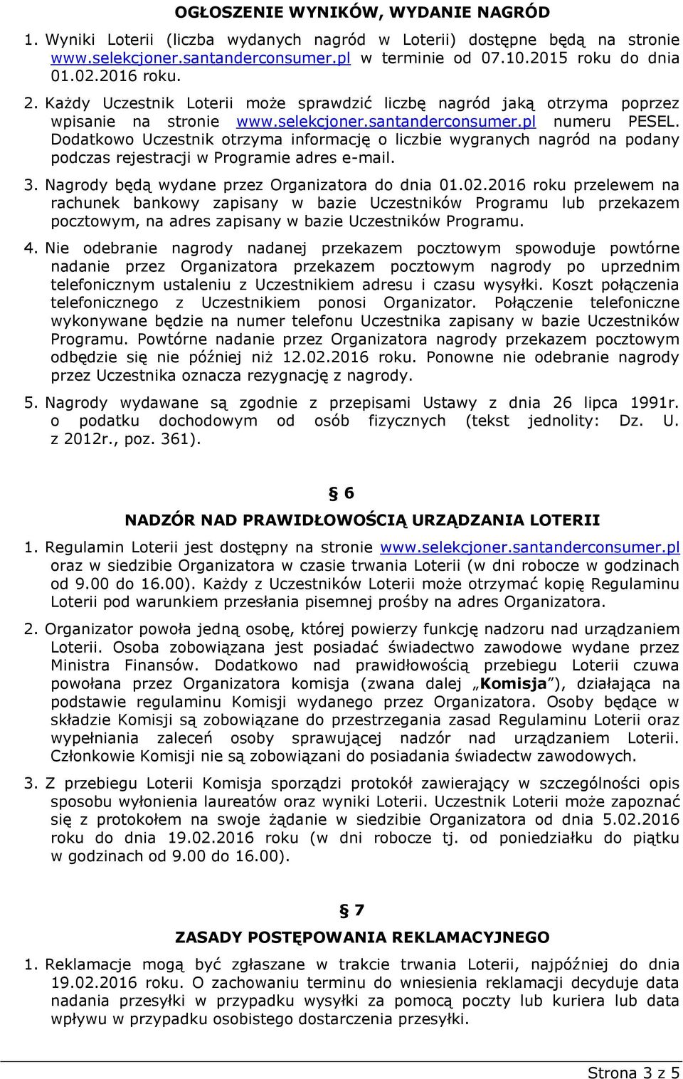 Dodatkowo Uczestnik otrzyma informację o liczbie wygranych nagród na podany podczas rejestracji w Programie adres e-mail. 3. Nagrody będą wydane przez Organizatora do dnia 01.02.