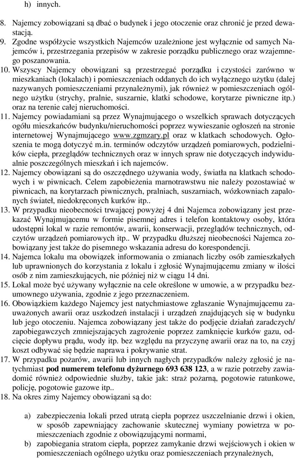 Wszyscy Najemcy obowiązani są przestrzegać porządku i czystości zarówno w mieszkaniach (lokalach) i pomieszczeniach oddanych do ich wyłącznego użytku (dalej nazywanych pomieszczeniami przynależnymi),