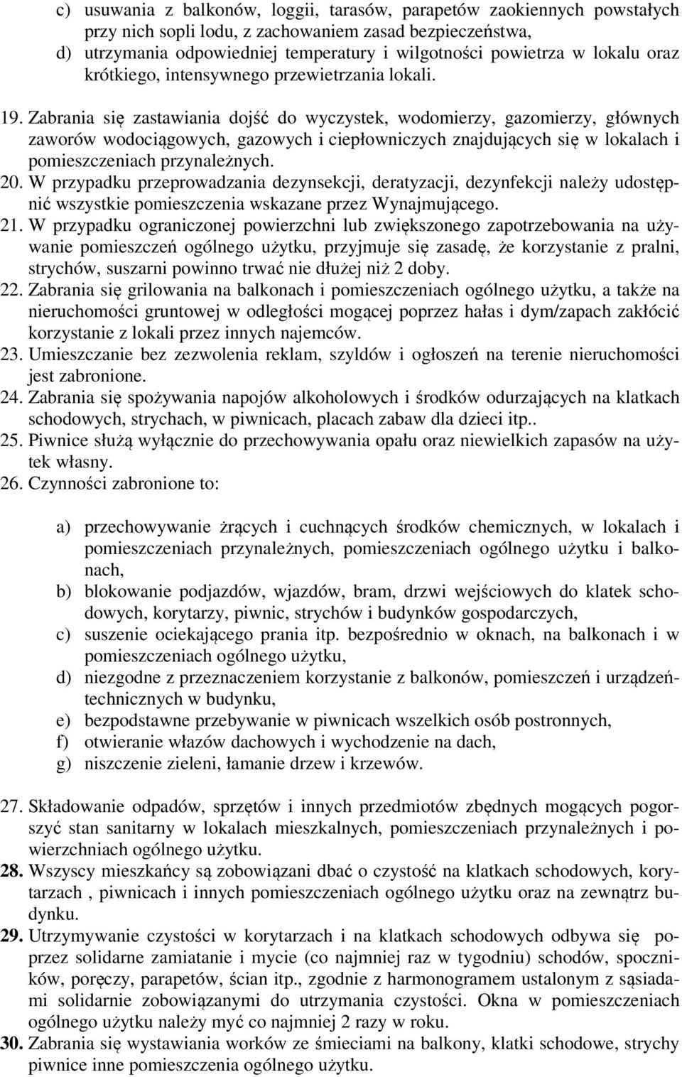 Zabrania się zastawiania dojść do wyczystek, wodomierzy, gazomierzy, głównych zaworów wodociągowych, gazowych i ciepłowniczych znajdujących się w lokalach i pomieszczeniach przynależnych. 20.