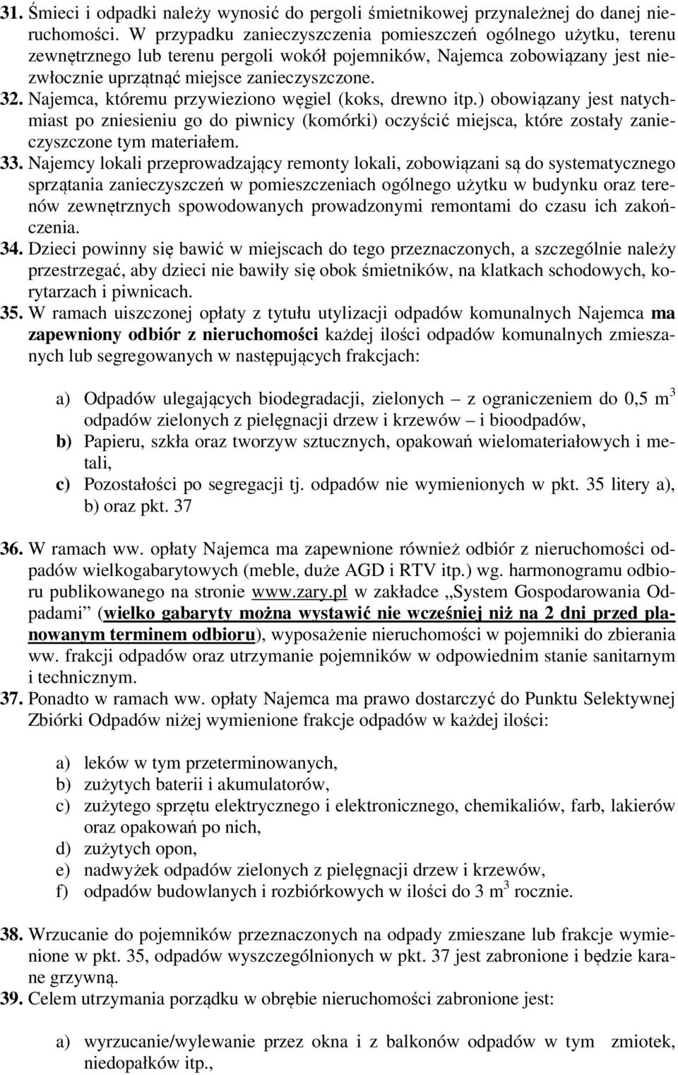 Najemca, któremu przywieziono węgiel (koks, drewno itp.) obowiązany jest natychmiast po zniesieniu go do piwnicy (komórki) oczyścić miejsca, które zostały zanieczyszczone tym materiałem. 33.