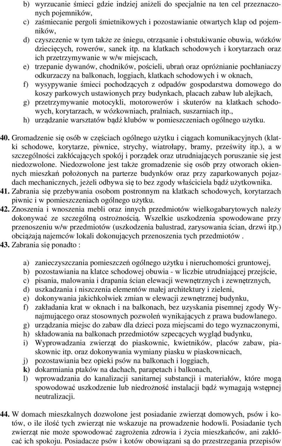 na klatkach schodowych i korytarzach oraz ich przetrzymywanie w w/w miejscach, e) trzepanie dywanów, chodników, pościeli, ubrań oraz opróżnianie pochłaniaczy odkurzaczy na balkonach, loggiach,