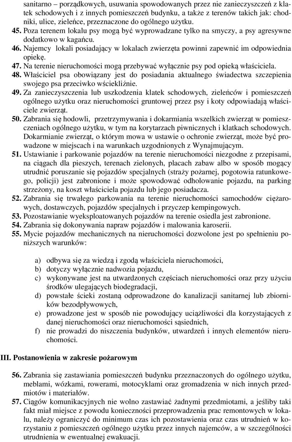Najemcy lokali posiadający w lokalach zwierzęta powinni zapewnić im odpowiednia opiekę. 47. Na terenie nieruchomości mogą przebywać wyłącznie psy pod opieką właściciela. 48.