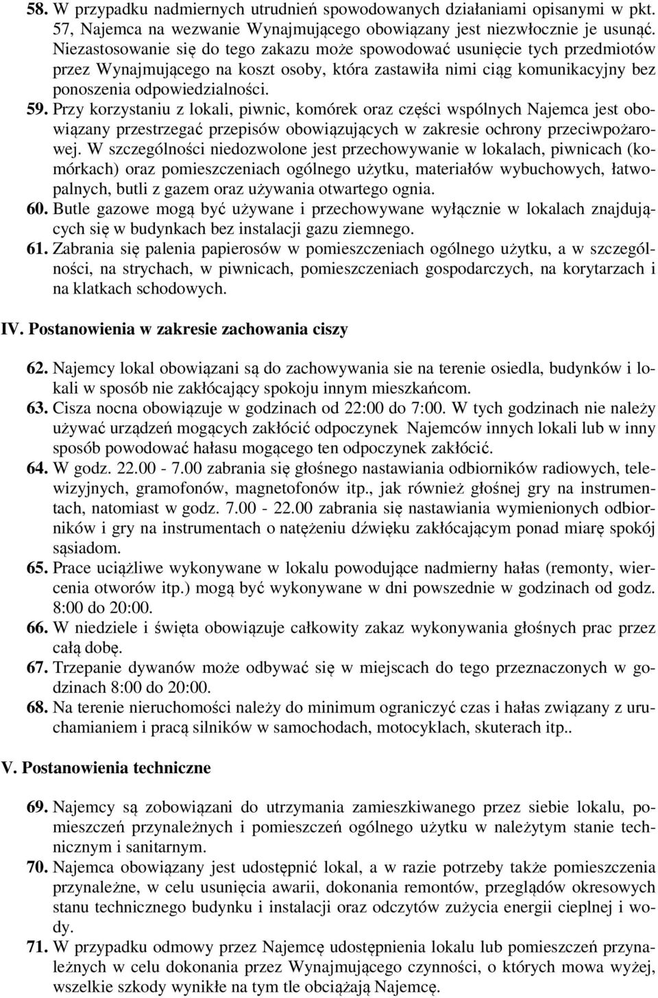 Przy korzystaniu z lokali, piwnic, komórek oraz części wspólnych Najemca jest obowiązany przestrzegać przepisów obowiązujących w zakresie ochrony przeciwpożarowej.