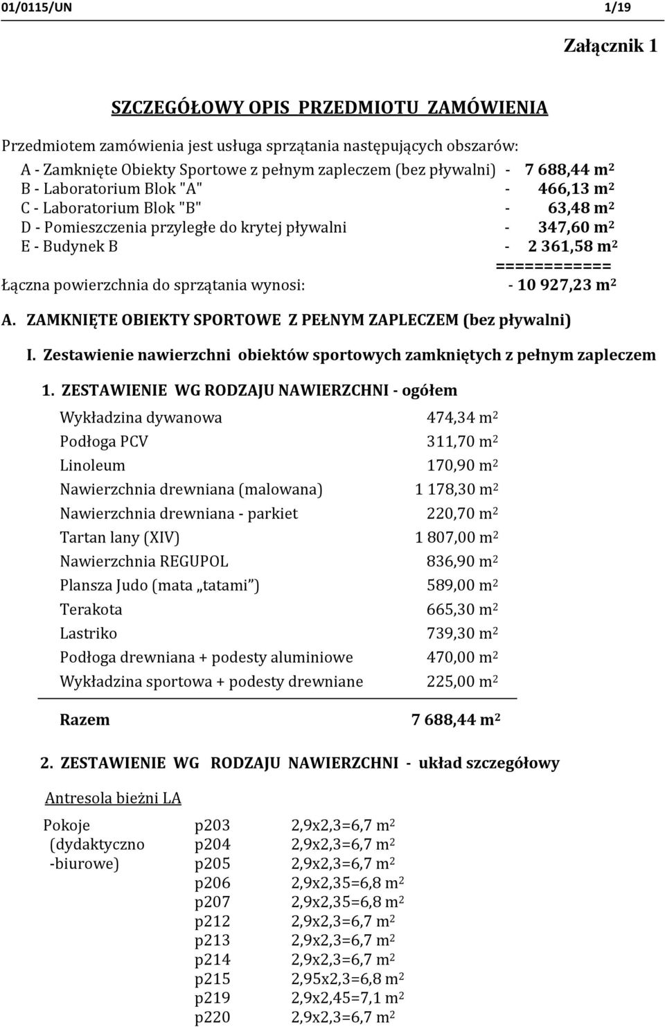 ============ Łączna powierzchnia do sprzątania wynosi: - 10927,23 m 2 A. ZAMKNIĘTE OBIEKTY SPORTOWE Z PEŁNYM ZAPLECZEM (bez pływalni) I.