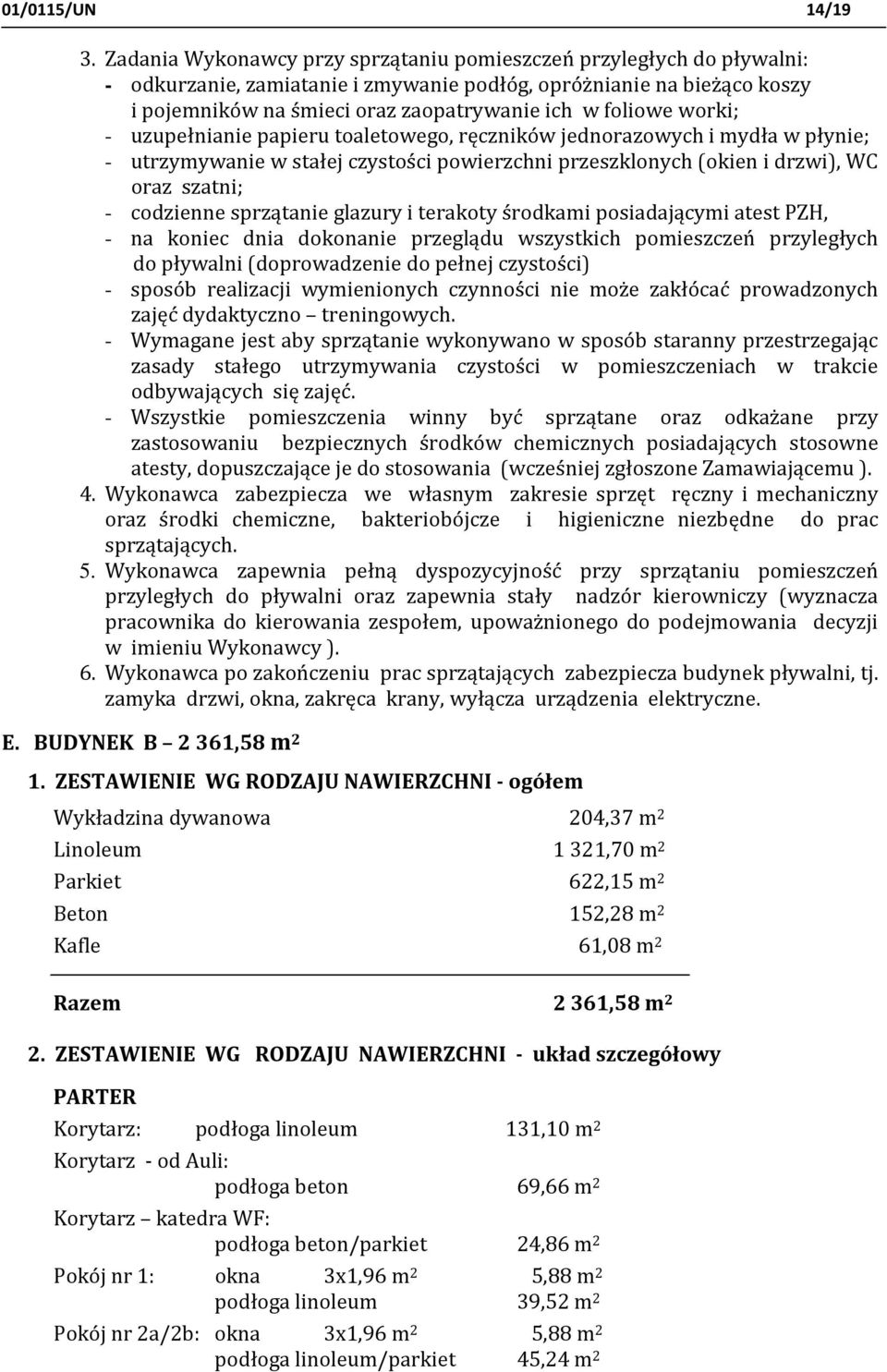 worki; - uzupełnianie papieru toaletowego, ręczników jednorazowych i mydła w płynie; - utrzymywanie w stałej czystości powierzchni przeszklonych (okien i drzwi), WC oraz szatni; - codzienne
