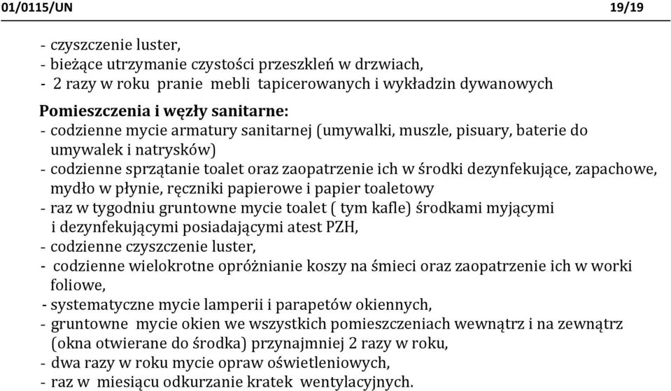 ręczniki papierowe i papier toaletowy - raz w tygodniu gruntowne mycie toalet ( tym kafle) środkami myjącymi i dezynfekującymi posiadającymi atest PZH, - codzienne czyszczenie luster, - codzienne