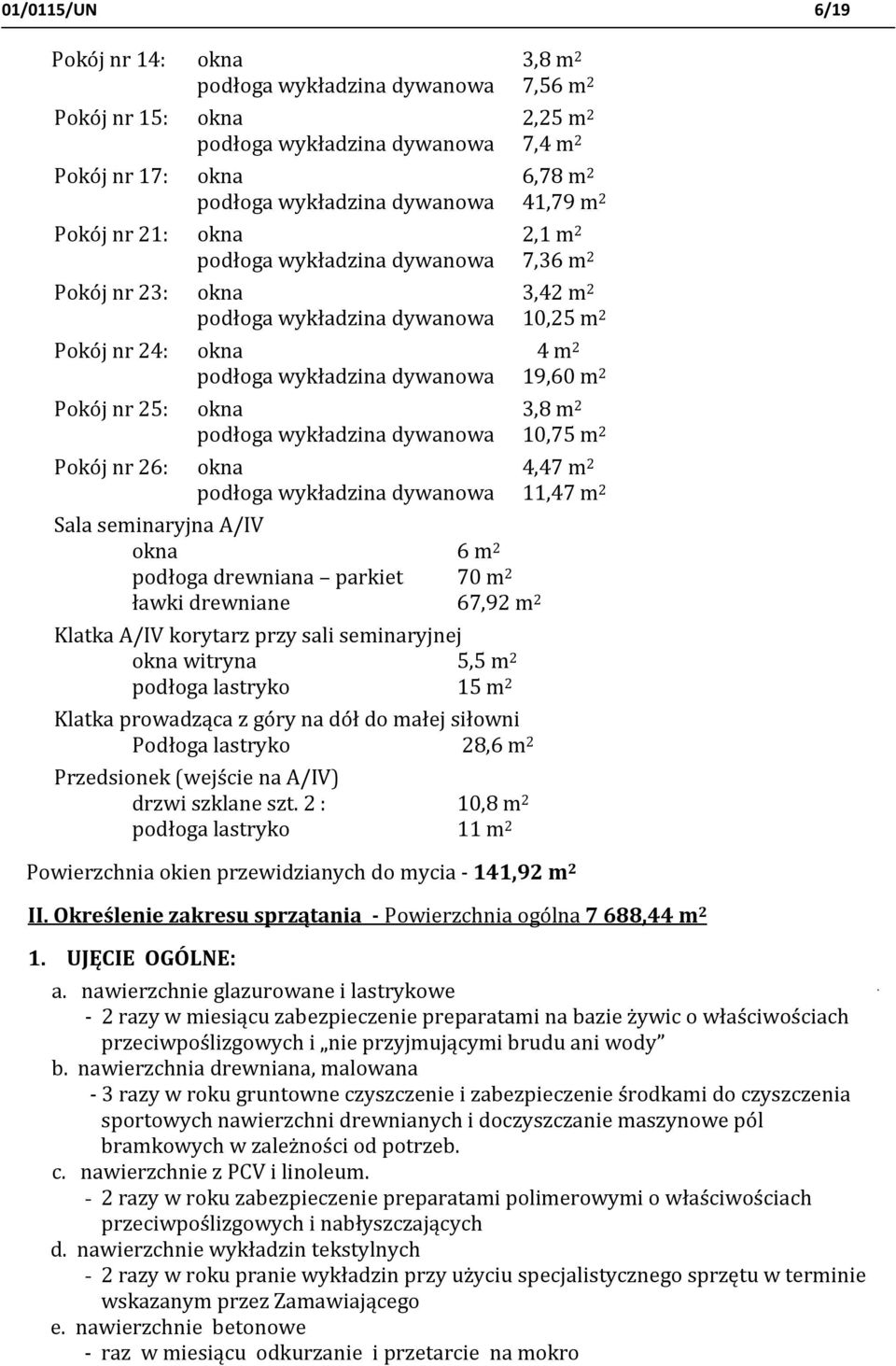 Pokój nr 25: okna 3,8 m 2 podłoga wykładzina dywanowa 10,75 m 2 Pokój nr 26: okna 4,47 m 2 podłoga wykładzina dywanowa 11,47 m 2 Sala seminaryjna A/IV okna 6 m 2 podłoga drewniana parkiet 70 m 2