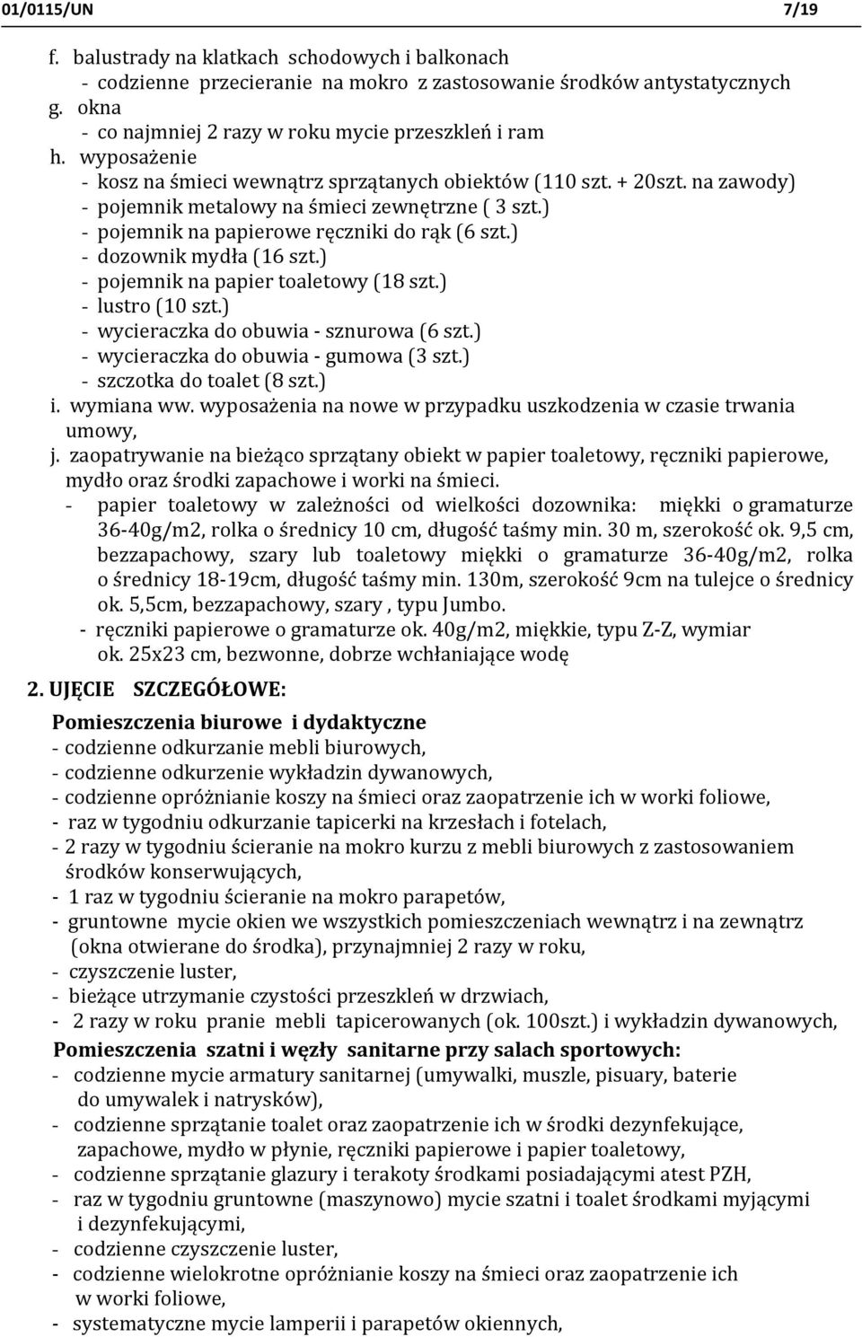 ) - dozownik mydła (16 szt.) - pojemnik na papier toaletowy (18 szt.) - lustro (10 szt.) - wycieraczka do obuwia - sznurowa (6 szt.) - wycieraczka do obuwia - gumowa (3 szt.