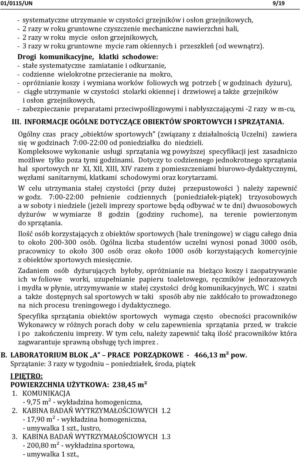 Drogi komunikacyjne, klatki schodowe: - stałe systematyczne zamiatanie i odkurzanie, - codzienne wielokrotne przecieranie na mokro, - opróżnianie koszy i wymiana worków foliowych wg potrzeb ( w
