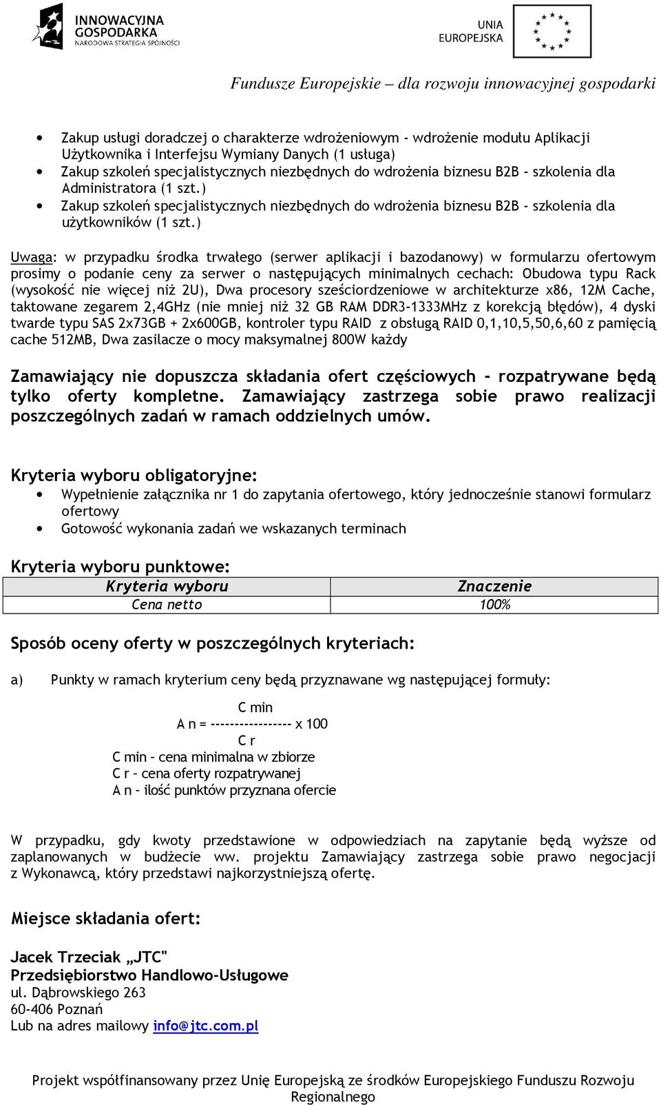 ) Uwaga: w przypadku środka trwałego (serwer aplikacji i bazodanowy) w formularzu ofertowym prosimy o podanie ceny za serwer o następujących minimalnych cechach: Obudowa typu Rack (wysokość nie