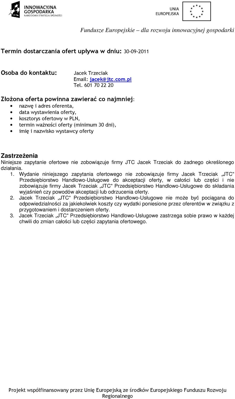 oferty Zastrzeżenia Niniejsze zapytanie ofertowe nie zobowiązuje firmy JTC Jacek Trzeciak do żadnego określonego działania. 1.