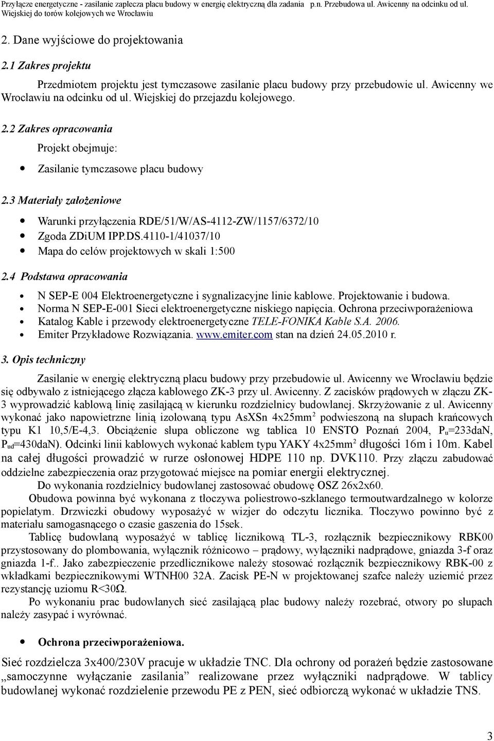 3 Materiały załoŝeniowe Warunki przyłączenia RDE/51/W/AS-4112-ZW/1157/6372/10 Zgoda ZDiUM IPP.DS.4110-1/41037/10 Mapa do celów projektowych w skali 1:500 2.